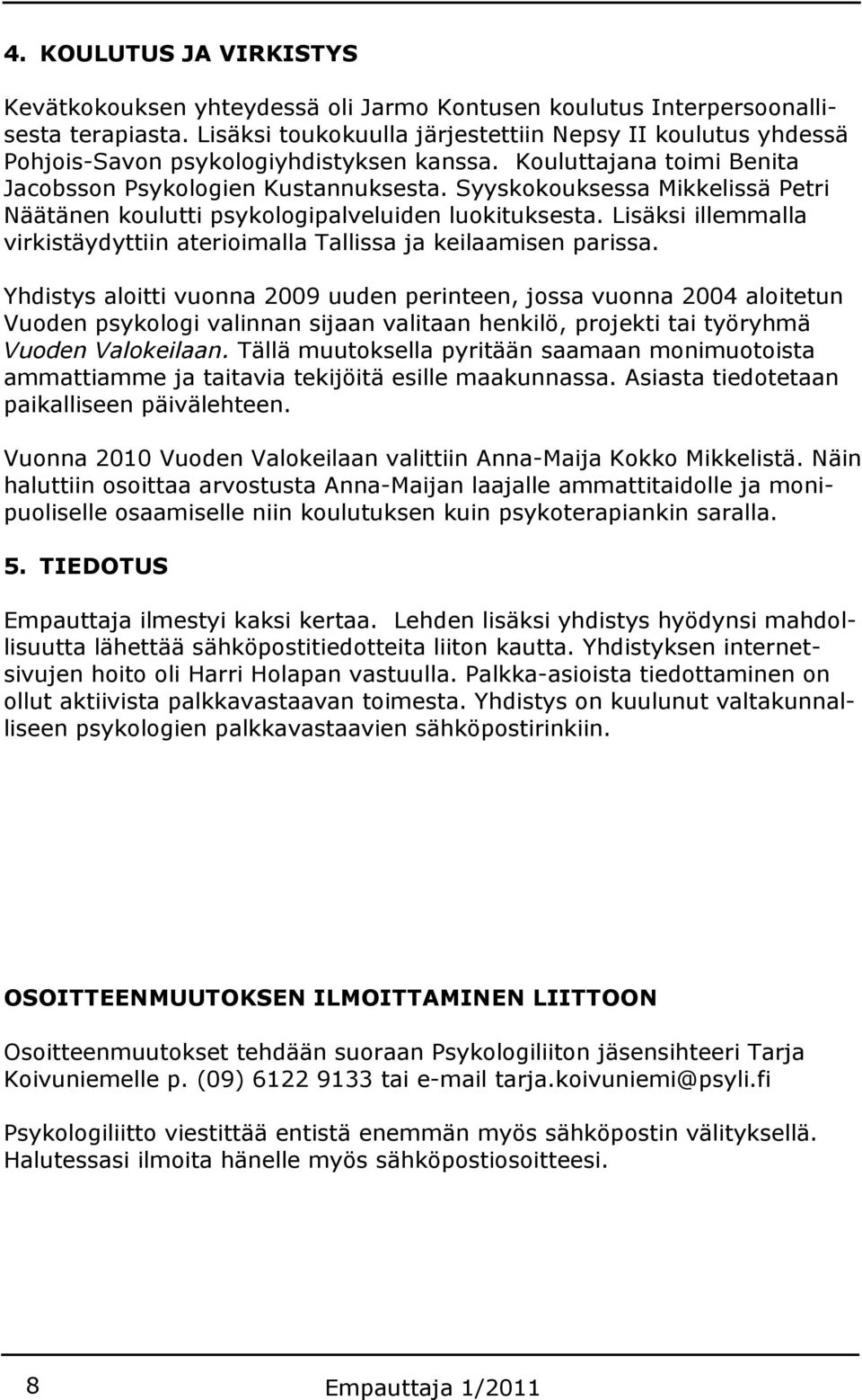 Syyskokouksessa Mikkelissä Petri Näätänen koulutti psykologipalveluiden luokituksesta. Lisäksi illemmalla virkistäydyttiin aterioimalla Tallissa ja keilaamisen parissa.