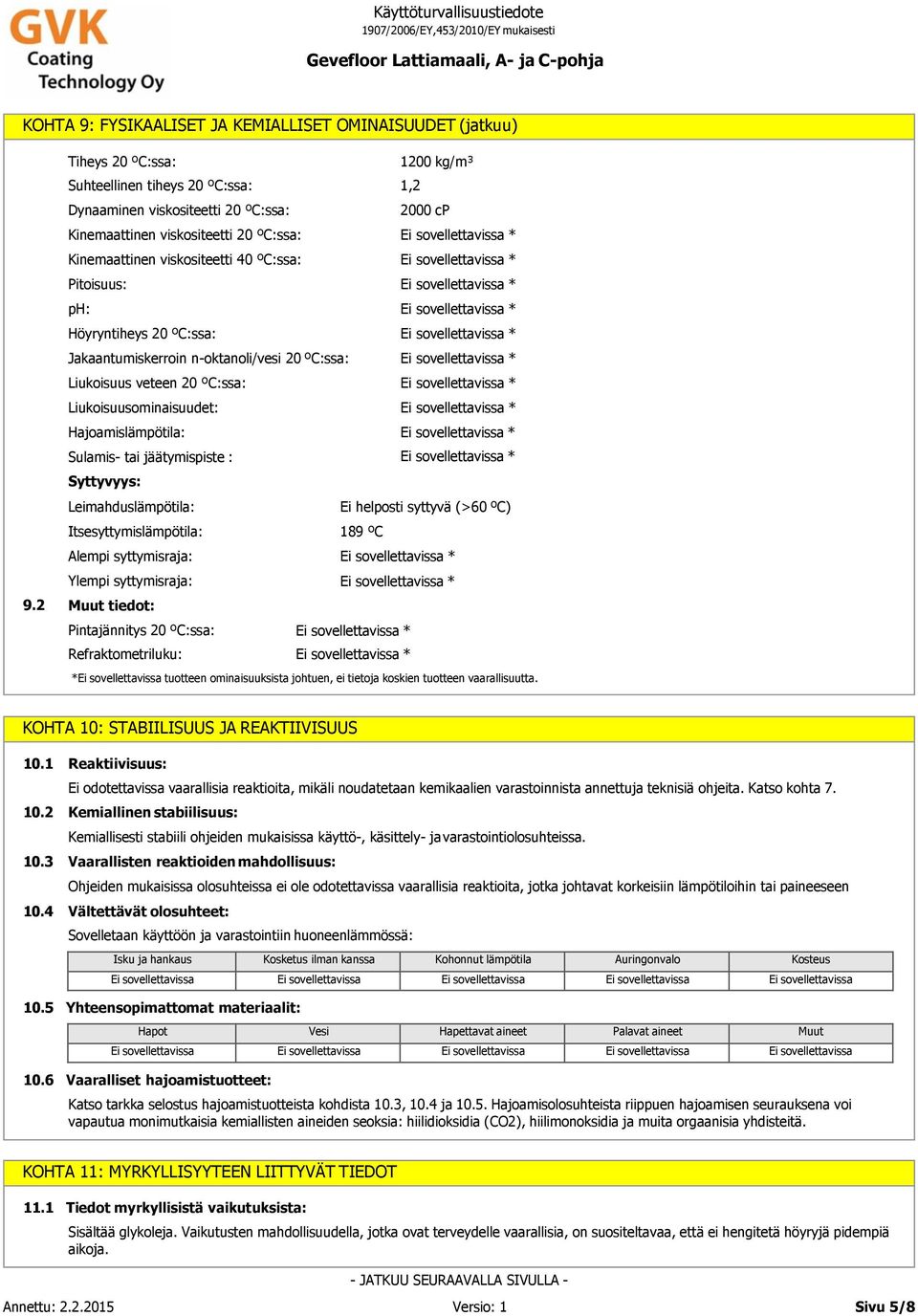 ph: Höyryntiheys 20 ºC:ssa: Jakaantumiskerroin n-oktanoli/vesi 20 ºC:ssa: Liukoisuus veteen 20 ºC:ssa: Liukoisuusominaisuudet: Hajoamislämpötila: Sulamis- tai jäätymispiste : Syttyvyys: