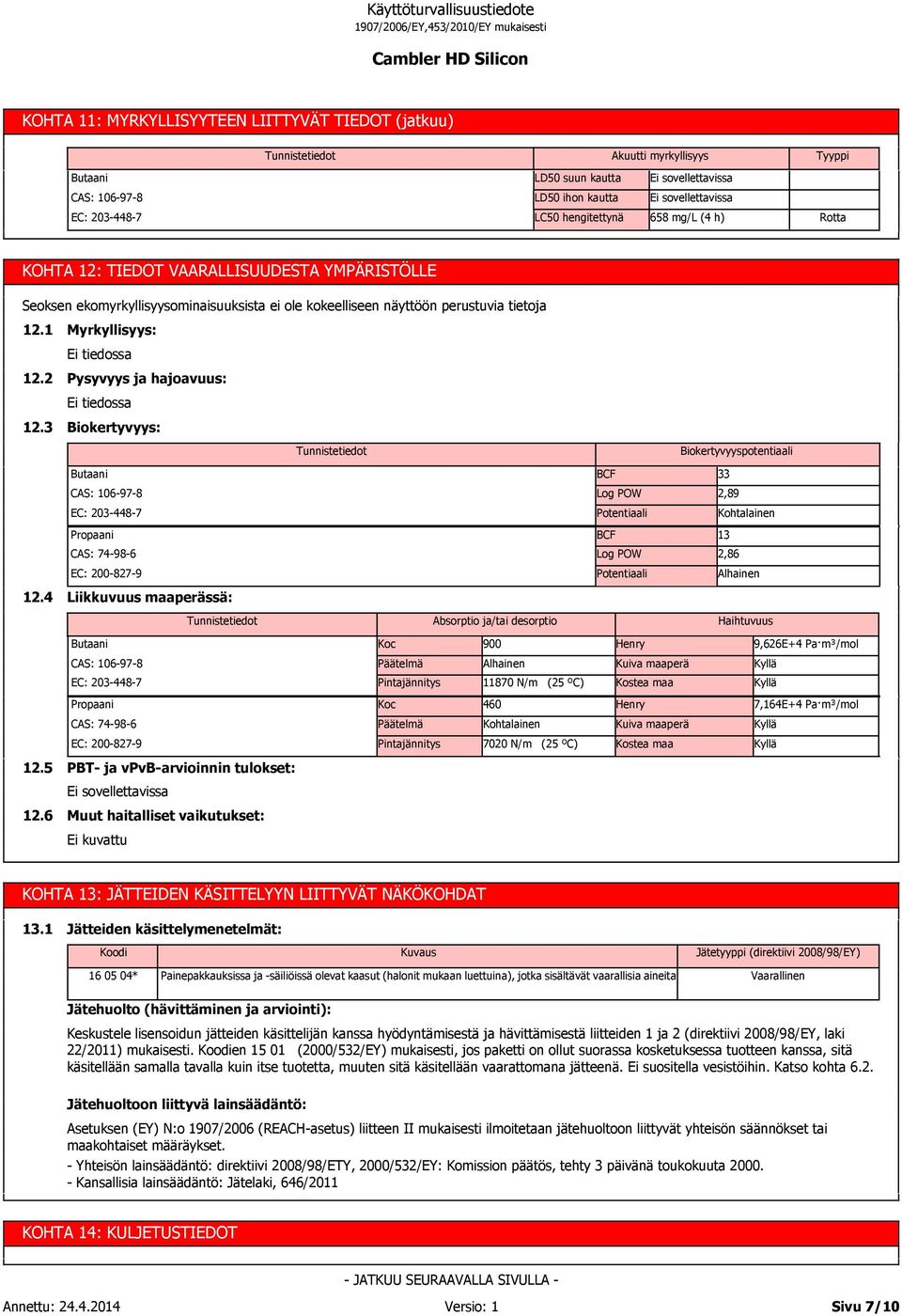 3 Pysyvyys ja hajoavuus: Ei tiedossa Biokertyvyys: Biokertyvyyspotentiaali Butaani CAS: 106-97-8 EC: 203-448-7 Propaani CAS: 74-98-6 EC: 200-827-9 BCF Log POW Potentiaali BCF Log POW Potentiaali 33