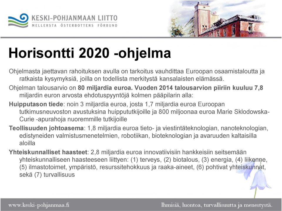 Vuoden 2014 talousarvion piiriin kuuluu 7,8 miljardin euron arvosta ehdotuspyyntöjä kolmen pääpilarin alla: Huipputason tiede: noin 3 miljardia euroa, josta 1,7 miljardia euroa Euroopan