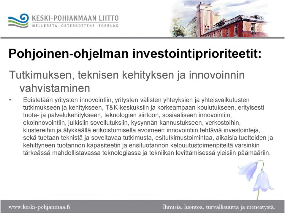 sovellutuksiin, kysynnän kannustukseen, verkostoihin, klustereihin ja älykkäällä erikoistumisella avoimeen innovointiin tehtäviä investointeja, sekä tuetaan teknistä ja soveltavaa tutkimusta,