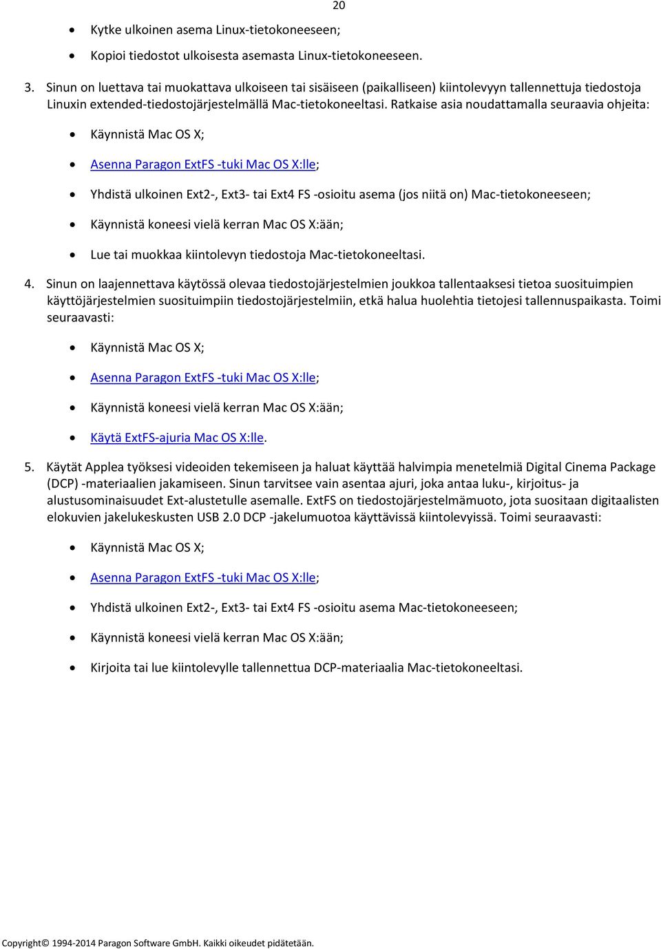 Ratkaise asia noudattamalla seuraavia ohjeita: Käynnistä Mac OS X; Asenna Paragon ExtFS -tuki Mac OS X:lle; Yhdistä ulkoinen Ext2-, Ext3- tai Ext4 FS -osioitu asema (jos niitä on) Mac-tietokoneeseen;