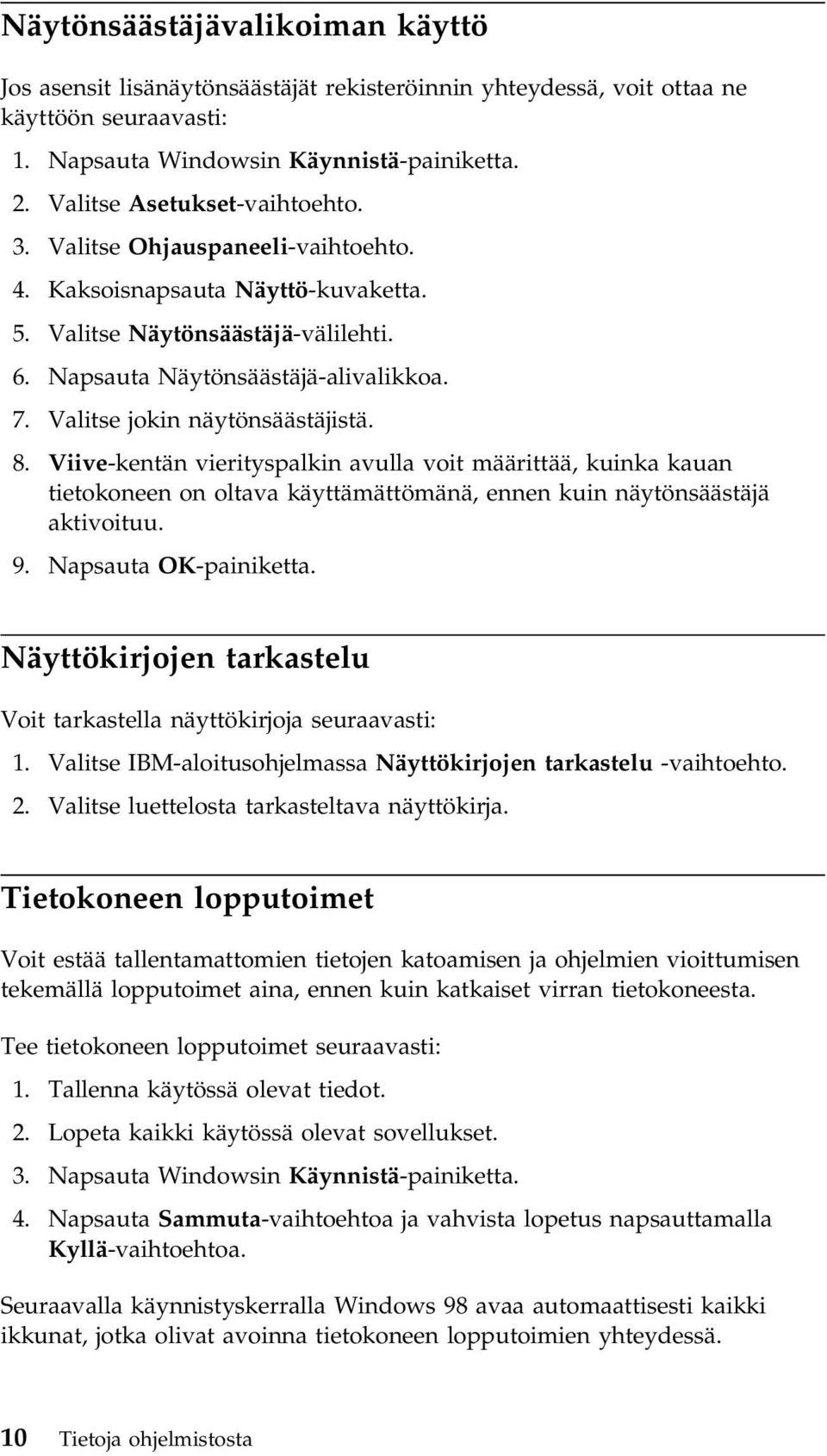 Valitse jokin näytönsäästäjistä. 8. Viive-kentän vierityspalkin avulla voit määrittää, kuinka kauan tietokoneen on oltava käyttämättömänä, ennen kuin näytönsäästäjä aktivoituu. 9.