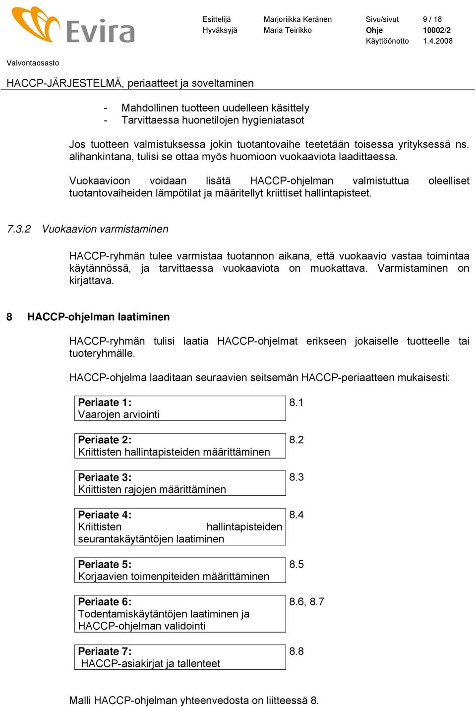 Vuokaavioon voidaan lisätä HACCP-ohjelman valmistuttua oleelliset tuotantovaiheiden lämpötilat ja määritellyt kriittiset hallintapisteet. 7.3.