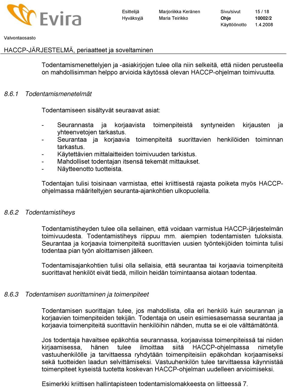 - Seurantaa ja korjaavia toimenpiteitä suorittavien henkilöiden toiminnan tarkastus. - Käytettävien mittalaitteiden toimivuuden tarkistus. - Mahdolliset todentajan itsensä tekemät mittaukset.