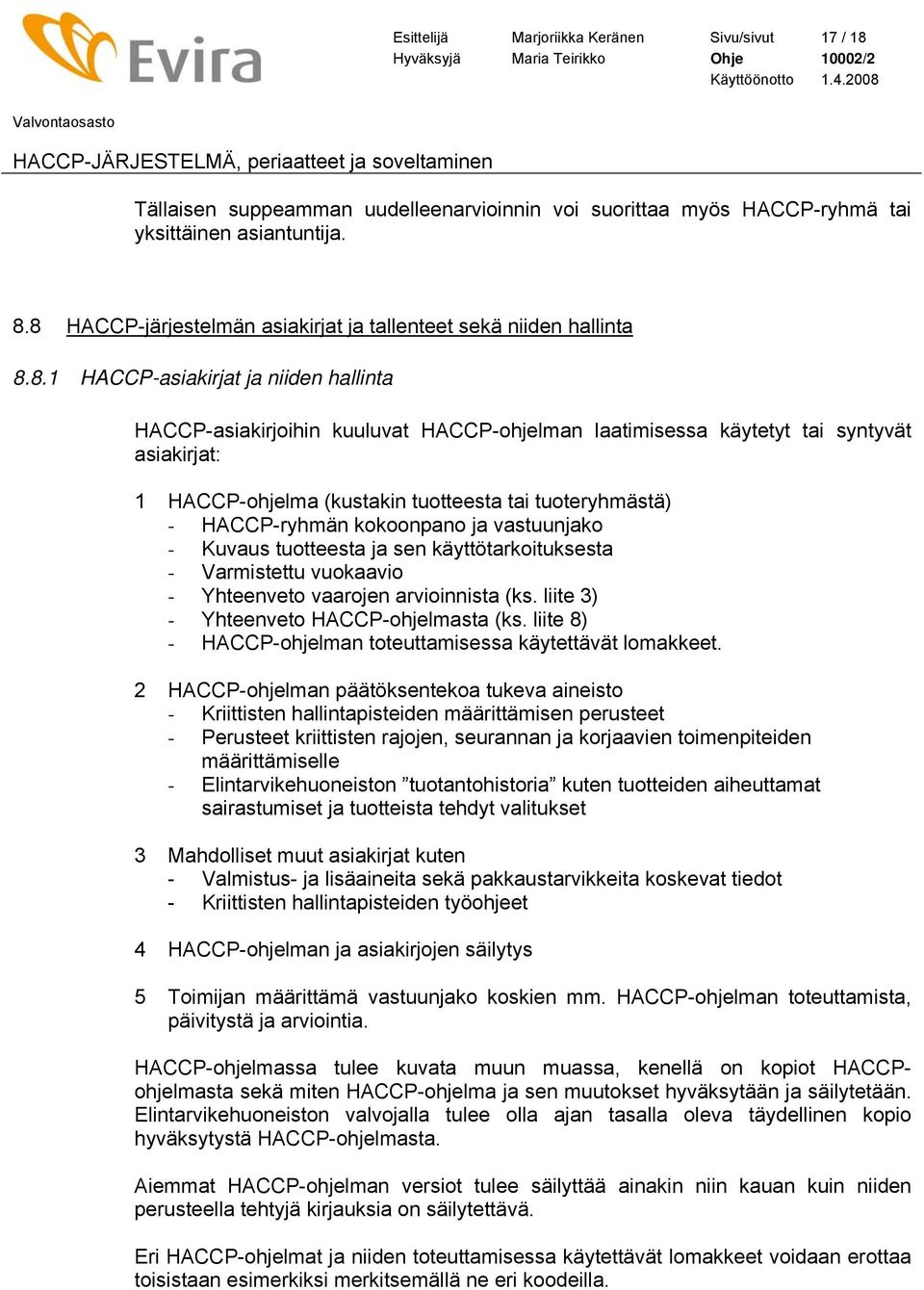 1 HACCP-ohjelma (kustakin tuotteesta tai tuoteryhmästä) - HACCP-ryhmän kokoonpano ja vastuunjako - Kuvaus tuotteesta ja sen käyttötarkoituksesta - Varmistettu vuokaavio - Yhteenveto vaarojen