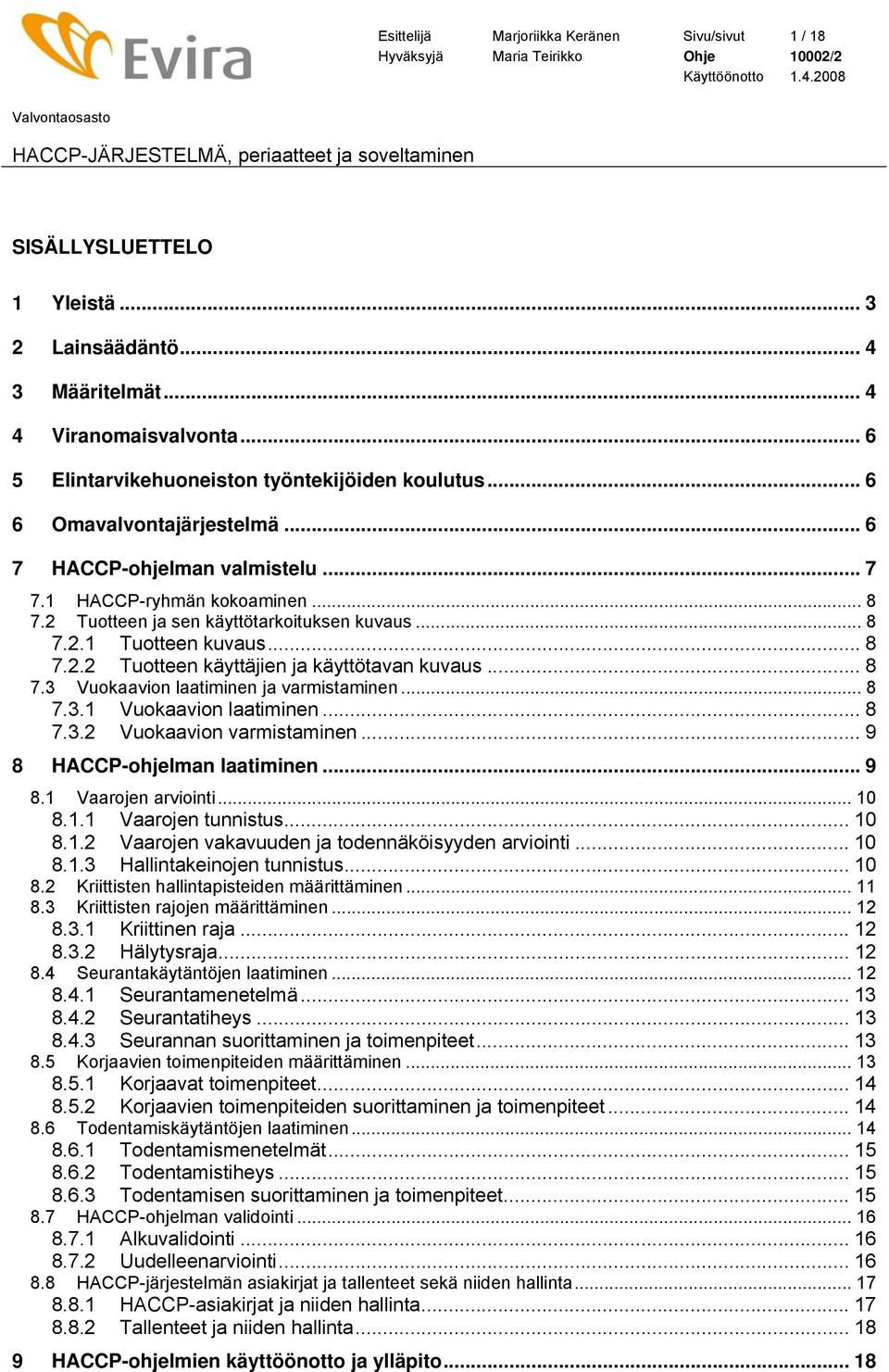 .. 8 7.3 Vuokaavion laatiminen ja varmistaminen... 8 7.3.1 Vuokaavion laatiminen... 8 7.3.2 Vuokaavion varmistaminen... 9 8 HACCP-ohjelman laatiminen... 9 8.1 Vaarojen arviointi... 10 8.1.1 Vaarojen tunnistus.