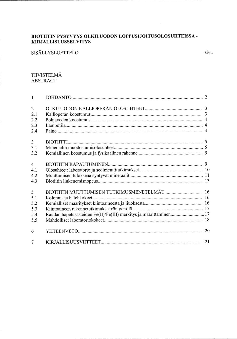 .. 5 4 BIOTIITIN RAP AUTUMINEN... 9 4.1 Olosuhteet: laboratorio ja sedimenttitutkimukset.... 1 4.2 Muuttumisen tuloksena syntyvät mineraalit... 11 4.3 Biotiitin liukenemisnopeus.