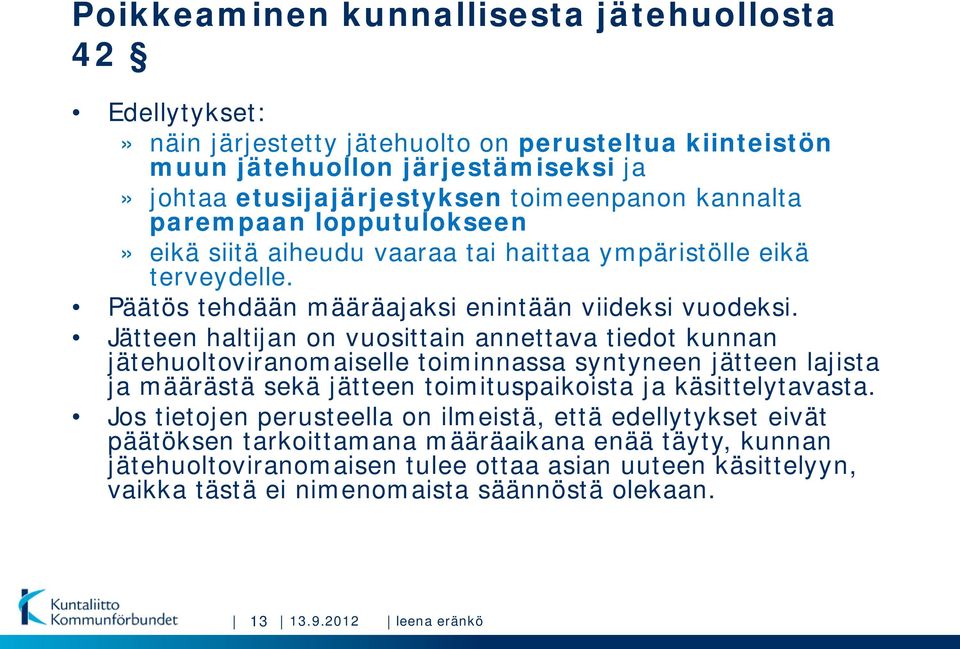 Jätteen haltijan on vuosittain annettava tiedot kunnan jätehuoltoviranomaiselle toiminnassa syntyneen jätteen lajista ja määrästä sekä jätteen toimituspaikoista ja käsittelytavasta.