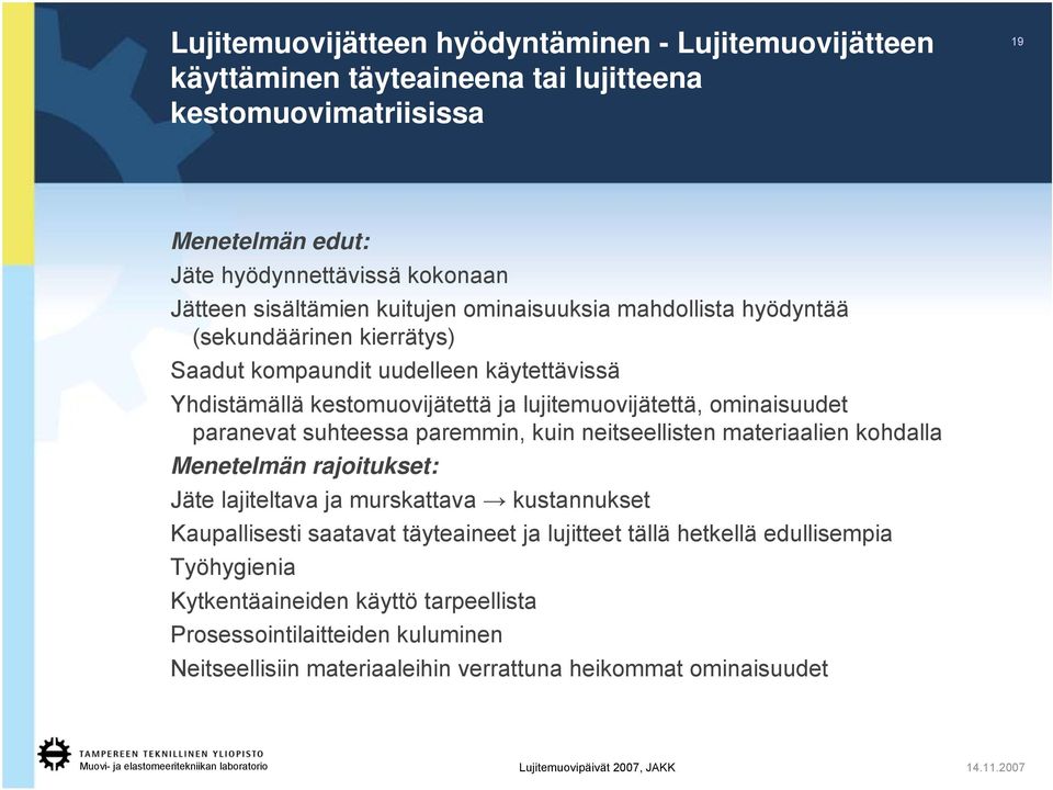 paremmin, kuin neitseellisten materiaalien kohdalla Menetelmän rajoitukset: Jäte lajiteltava ja murskattava kustannukset Kaupallisesti saatavat täyteaineet ja lujitteet