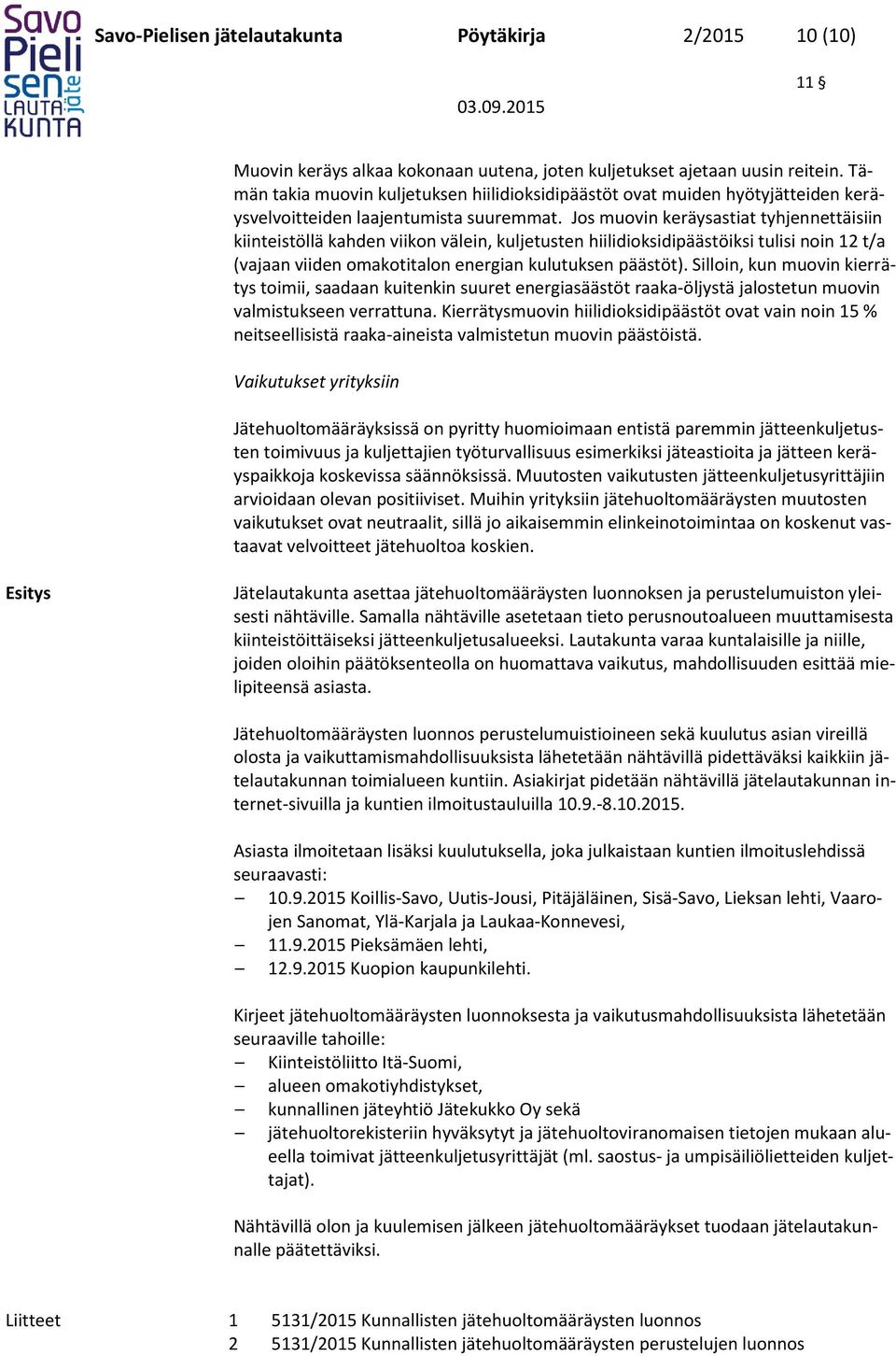 Jos muovin keräysastiat tyhjennettäisiin kiinteistöllä kahden viikon välein, kuljetusten hiilidioksidipäästöiksi tulisi noin 12 t/a (vajaan viiden omakotitalon energian kulutuksen päästöt).