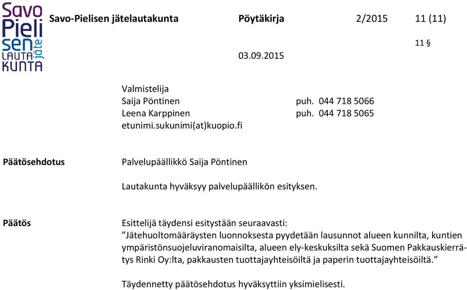 Päätös Esittelijä täydensi esitystään seuraavasti: Jätehuoltomääräysten luonnoksesta pyydetään lausunnot alueen kunnilta, kuntien