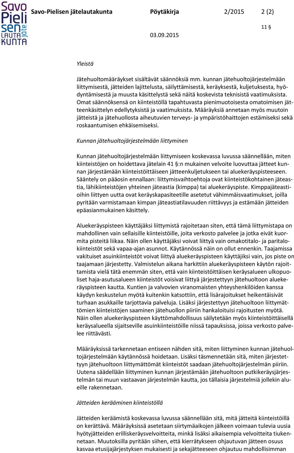 vaatimuksista. Omat säännöksensä on kiinteistöllä tapahtuvasta pienimuotoisesta omatoimisen jätteenkäsittelyn edellytyksistä ja vaatimuksista.