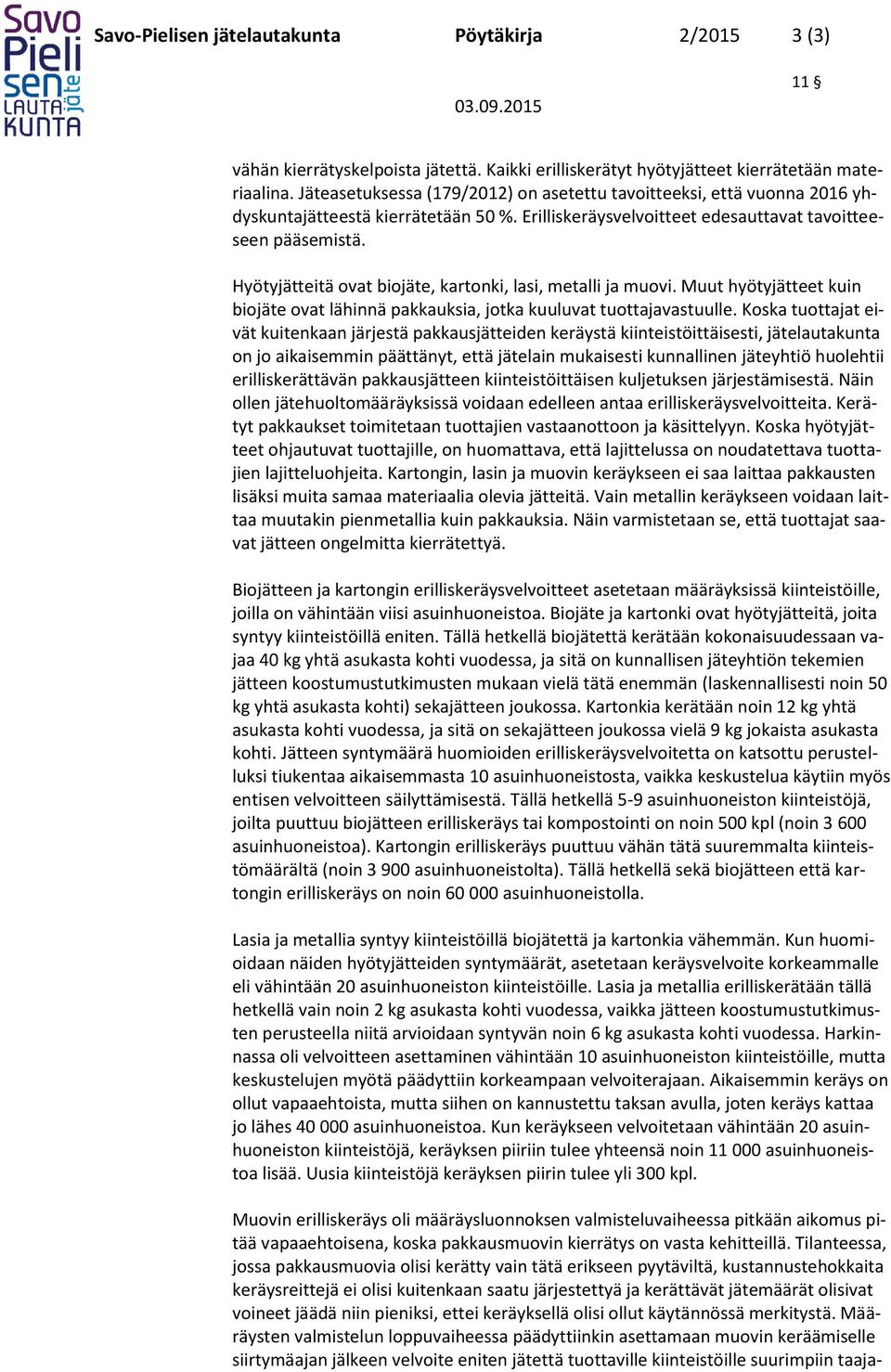 Hyötyjätteitä ovat biojäte, kartonki, lasi, metalli ja muovi. Muut hyötyjätteet kuin biojäte ovat lähinnä pakkauksia, jotka kuuluvat tuottajavastuulle.