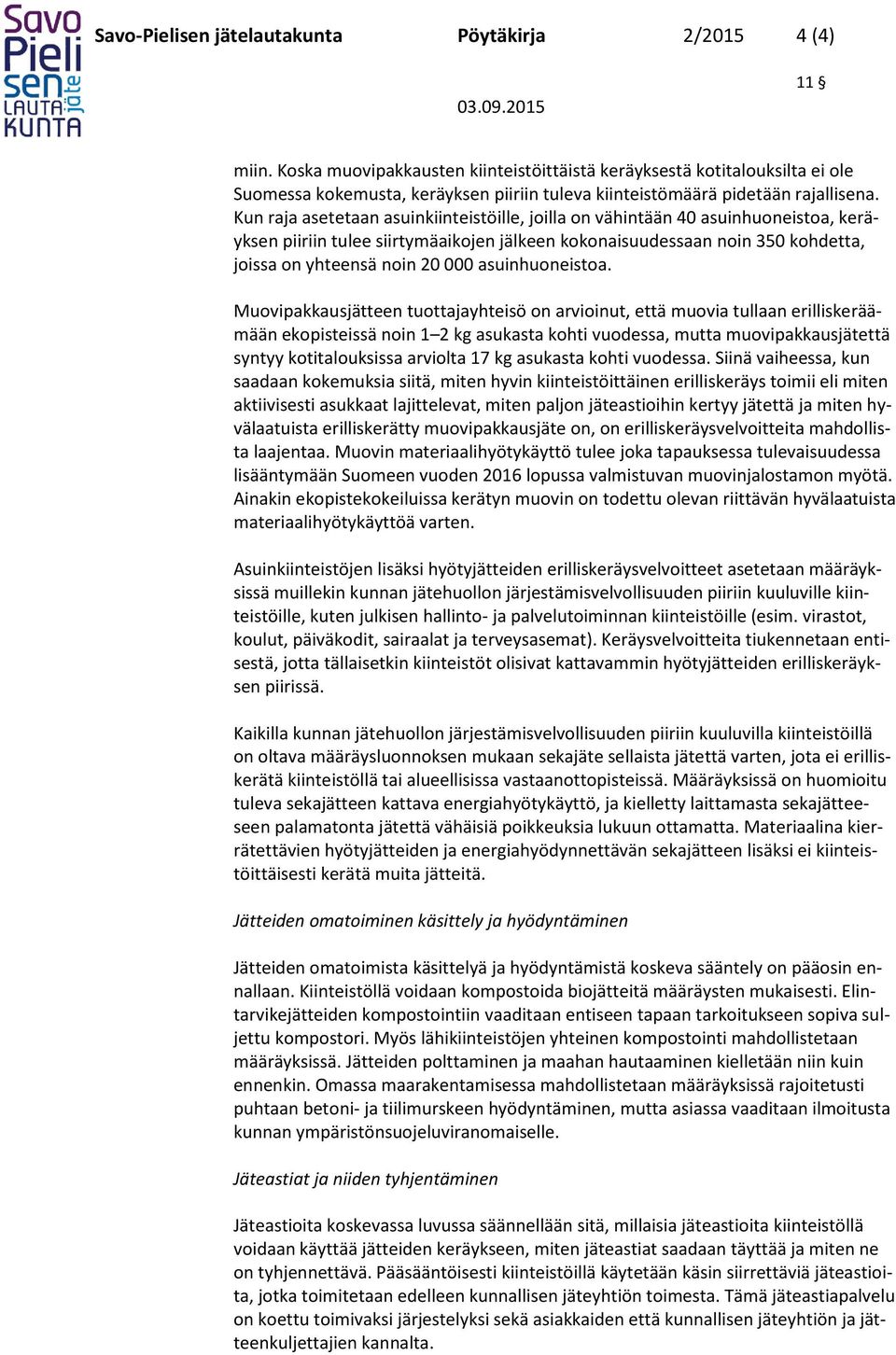 Kun raja asetetaan asuinkiinteistöille, joilla on vähintään 40 asuinhuoneistoa, keräyksen piiriin tulee siirtymäaikojen jälkeen kokonaisuudessaan noin 350 kohdetta, joissa on yhteensä noin 20 000