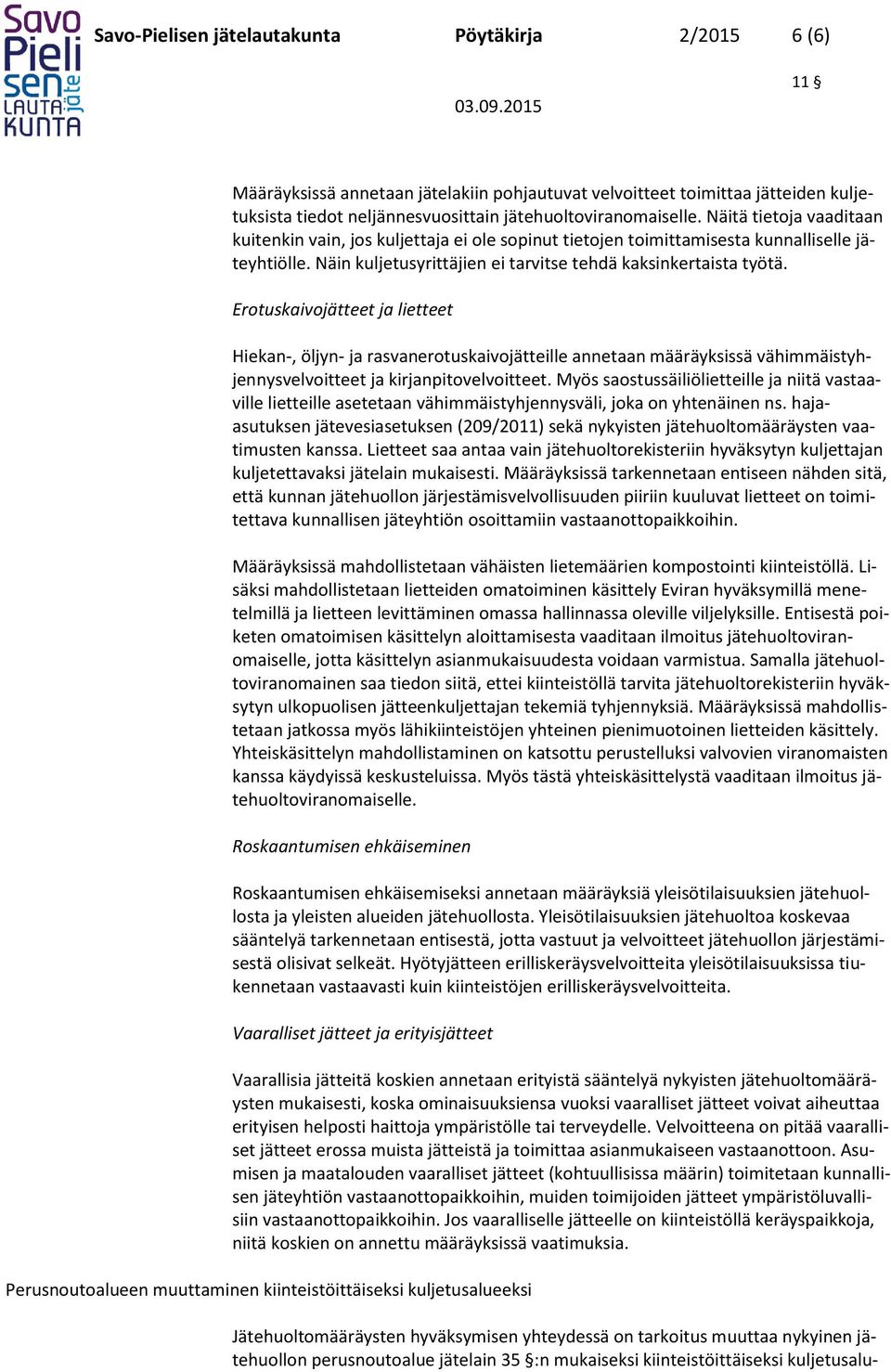 Erotuskaivojätteet ja lietteet Hiekan-, öljyn- ja rasvanerotuskaivojätteille annetaan määräyksissä vähimmäistyhjennysvelvoitteet ja kirjanpitovelvoitteet.