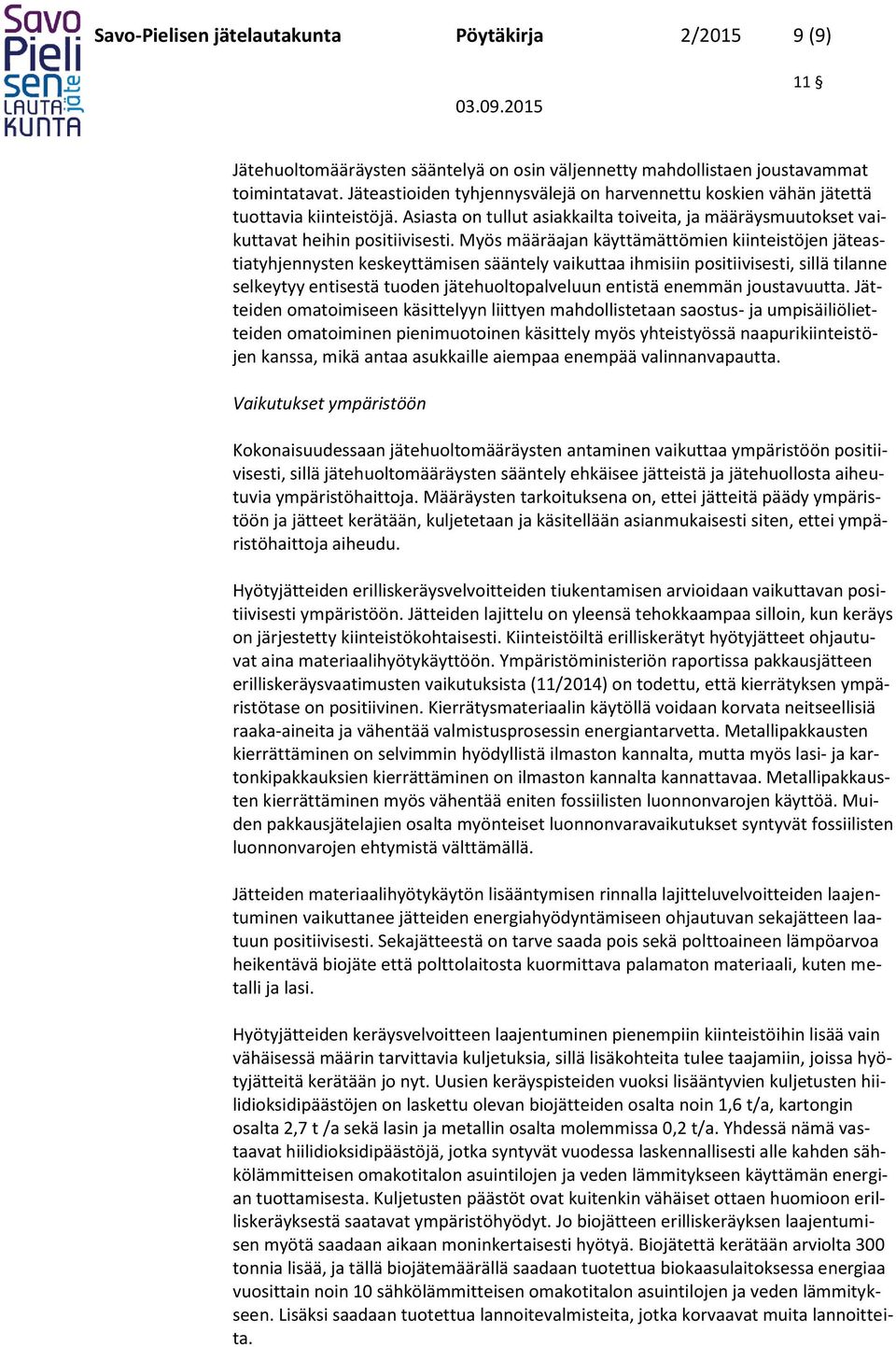 Myös määräajan käyttämättömien kiinteistöjen jäteastiatyhjennysten keskeyttämisen sääntely vaikuttaa ihmisiin positiivisesti, sillä tilanne selkeytyy entisestä tuoden jätehuoltopalveluun entistä