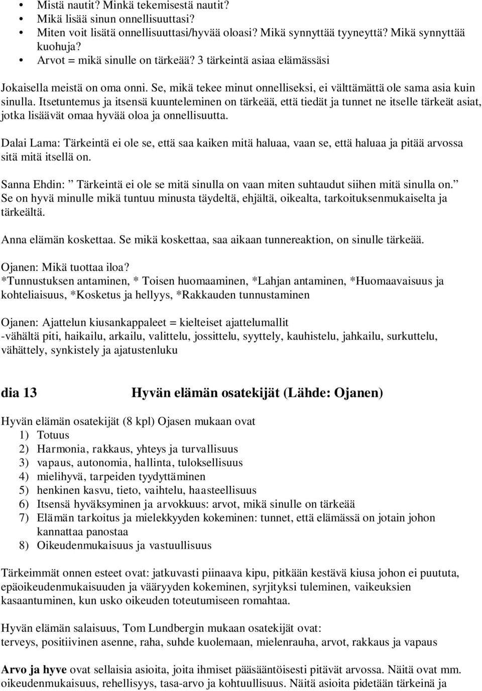 Itsetuntemus ja itsensä kuunteleminen on tärkeää, että tiedät ja tunnet ne itselle tärkeät asiat, jotka lisäävät omaa hyvää oloa ja onnellisuutta.