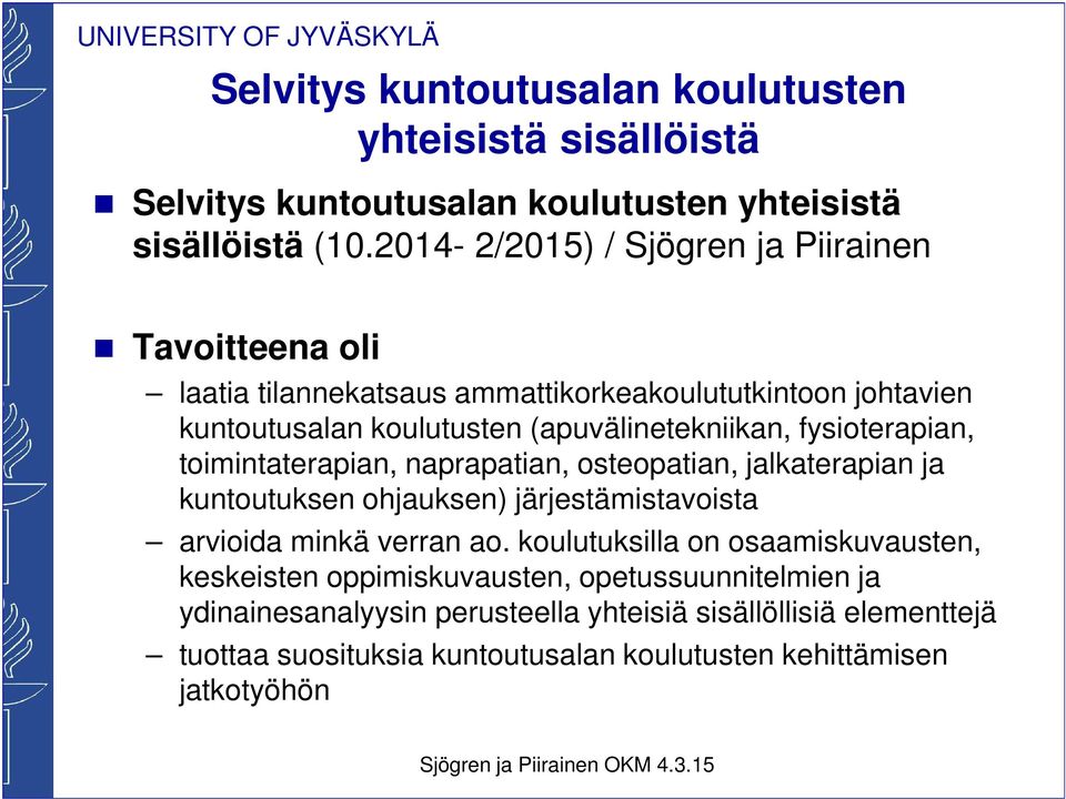 fysioterapian, toimintaterapian, naprapatian, osteopatian, jalkaterapian ja kuntoutuksen ohjauksen) järjestämistavoista arvioida minkä verran ao.