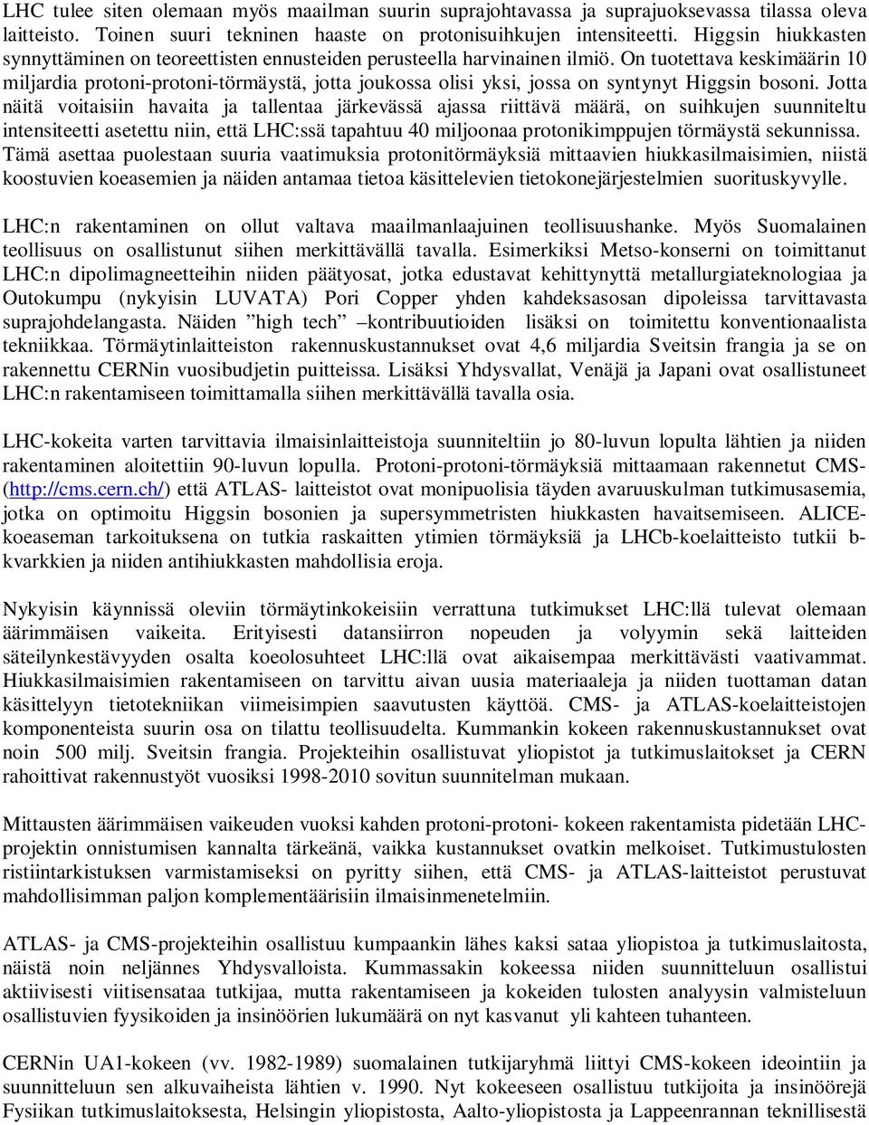 On tuotettava keskimäärin 10 miljardia protoni-protoni-törmäystä, jotta joukossa olisi yksi, jossa on syntynyt Higgsin bosoni.