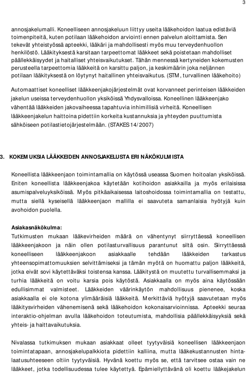 Lääkityksestä karsitaan tarpeettomat lääkkeet sekä poistetaan mahdolliset päällekkäisyydet ja haitalliset yhteisvaikutukset.