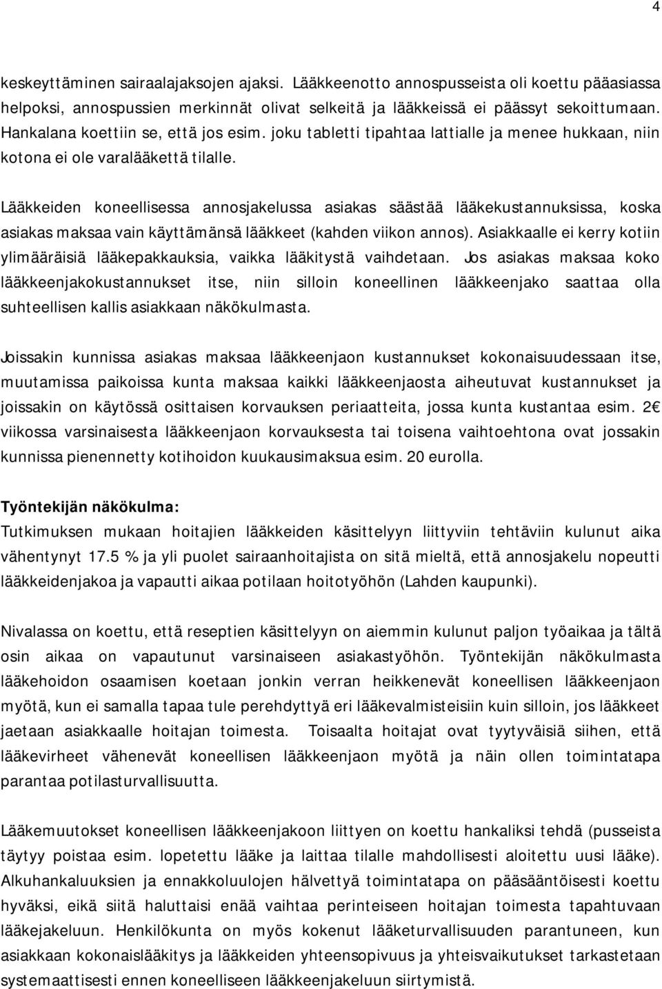 Lääkkeiden koneellisessa annosjakelussa asiakas säästää lääkekustannuksissa, koska asiakas maksaa vain käyttämänsä lääkkeet (kahden viikon annos).