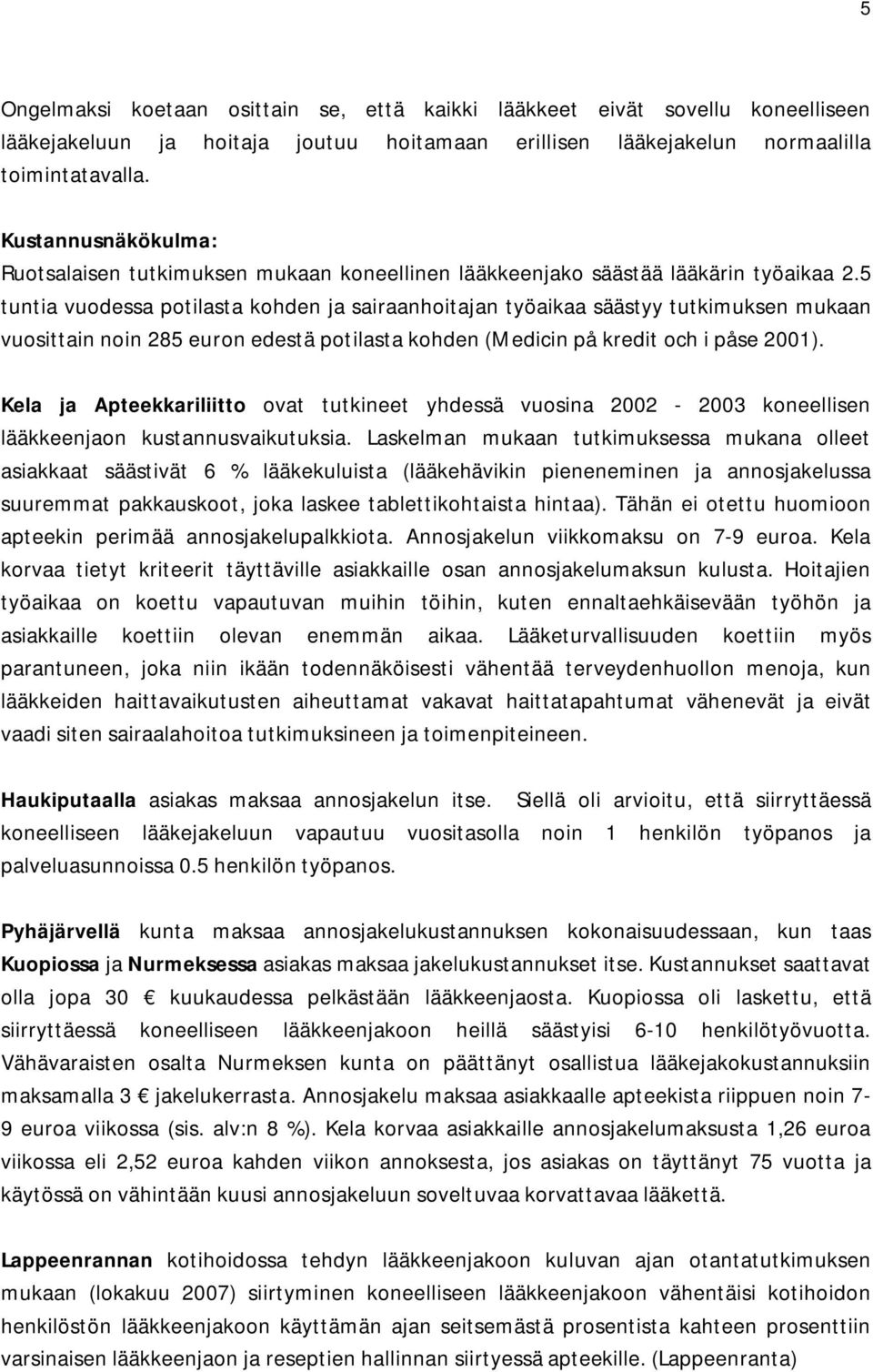 5 tuntia vuodessa potilasta kohden ja sairaanhoitajan työaikaa säästyy tutkimuksen mukaan vuosittain noin 285 euron edestä potilasta kohden (Medicin på kredit och i påse 2001).