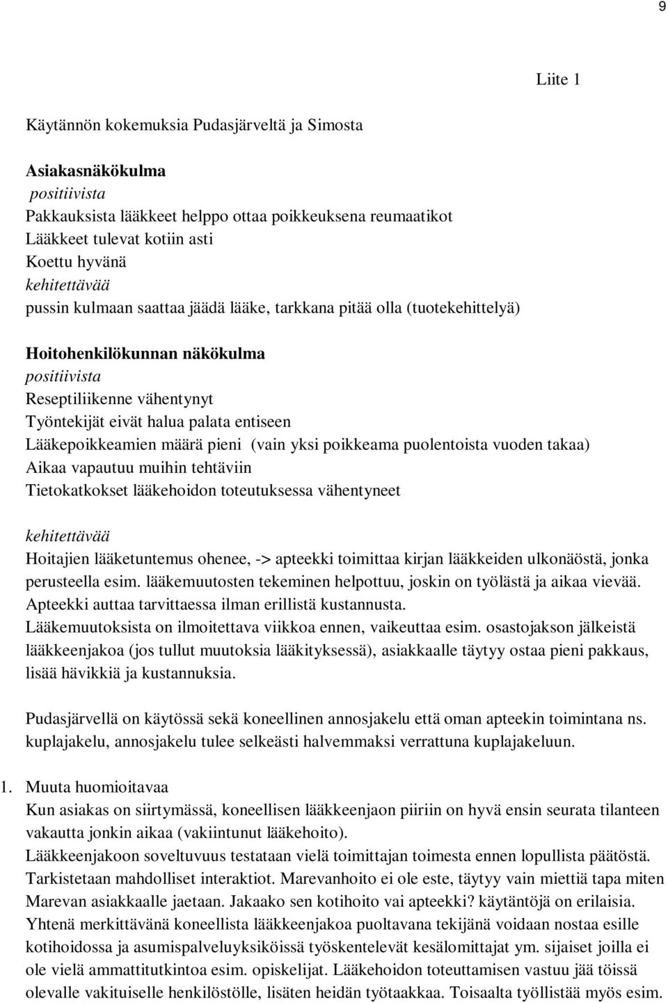 Lääkepoikkeamien määrä pieni (vain yksi poikkeama puolentoista vuoden takaa) Aikaa vapautuu muihin tehtäviin Tietokatkokset lääkehoidon toteutuksessa vähentyneet kehitettävää Hoitajien lääketuntemus