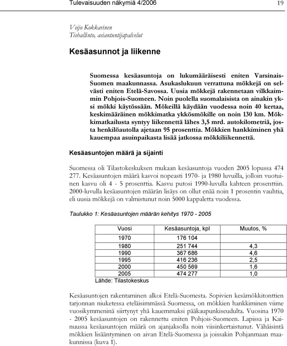 Mökeillä käydään vuodessa noin 40 kertaa, keskimääräinen mökkimatka ykkösmökille on noin 130 km. Mökkimatkailusta syntyy liikennettä lähes 3,5 mrd.