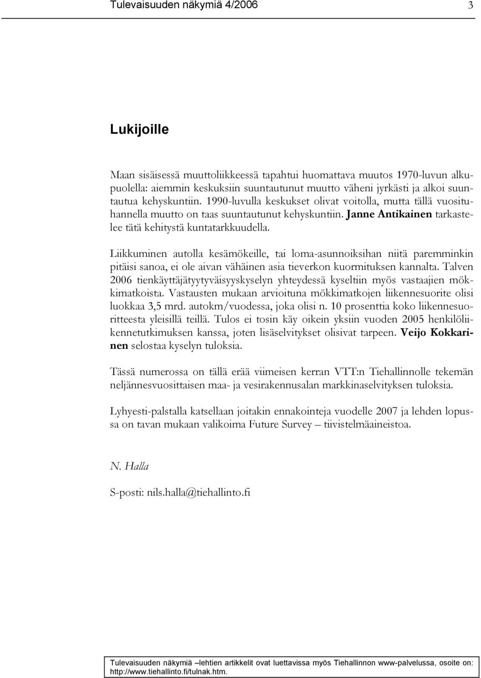 Liikkuminen autolla kesämökeille, tai loma-asunnoiksihan niitä paremminkin pitäisi sanoa, ei ole aivan vähäinen asia tieverkon kuormituksen kannalta.