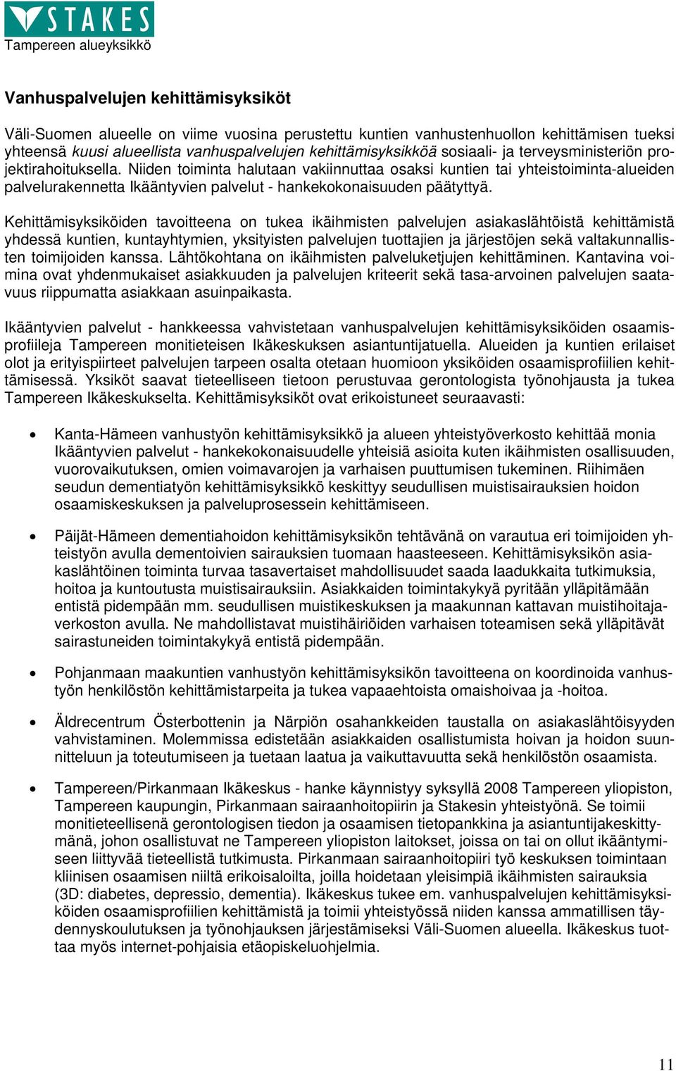 Niiden toiminta halutaan vakiinnuttaa osaksi kuntien tai yhteistoiminta-alueiden palvelurakennetta Ikääntyvien palvelut - hankekokonaisuuden päätyttyä.