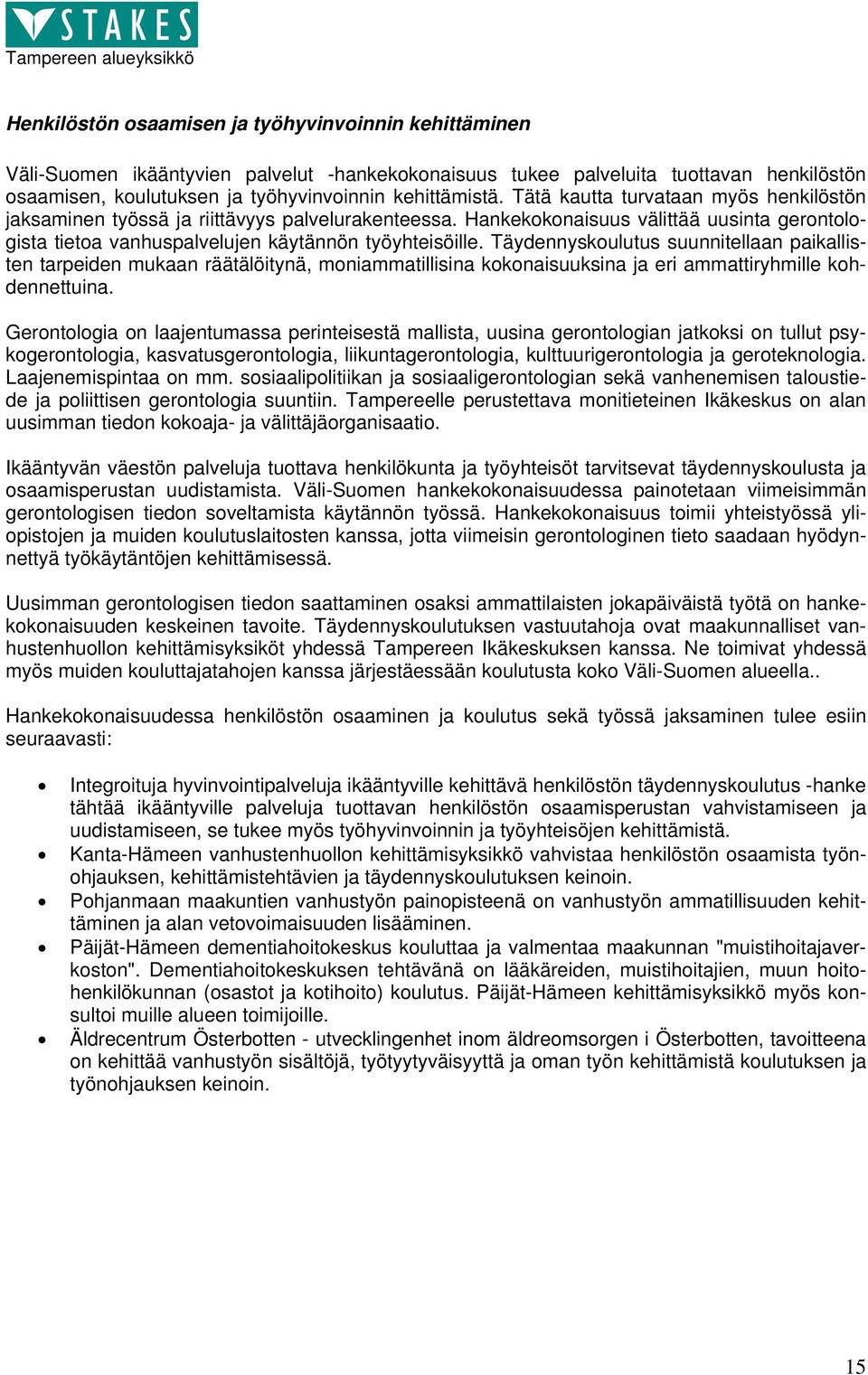 Täydennyskoulutus suunnitellaan paikallisten tarpeiden mukaan räätälöitynä, moniammatillisina kokonaisuuksina ja eri ammattiryhmille kohdennettuina.