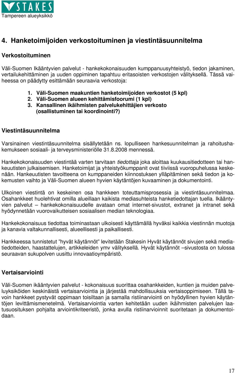 Väli-Suomen alueen kehittämisfoorumi (1 kpl) 3. Kansallinen ikäihmisten palvelukehittäjien verkosto (osallistuminen tai koordinointi?