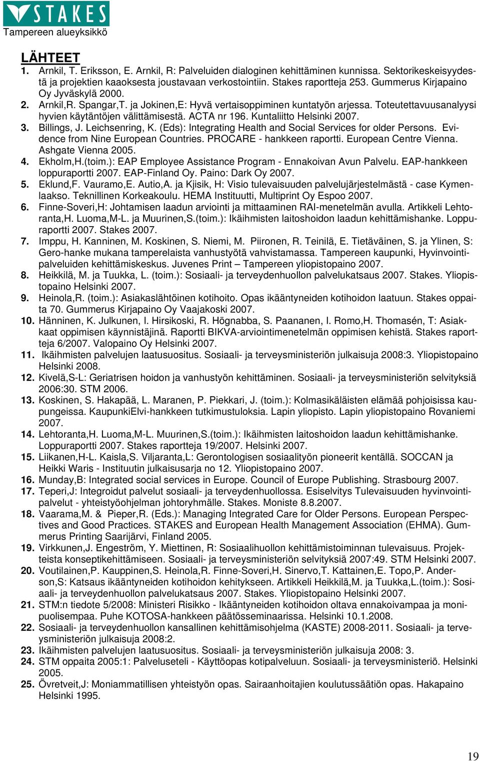 Kuntaliitto Helsinki 2007. 3. Billings, J. Leichsenring, K. (Eds): Integrating Health and Social Services for older Persons. Evidence from Nine European Countries. PROCARE - hankkeen raportti.