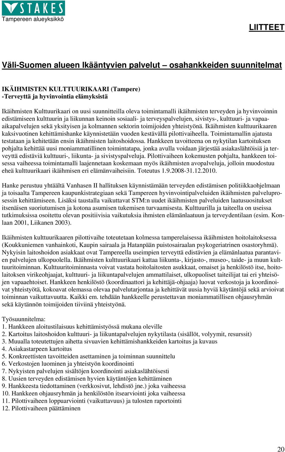 yksityisen ja kolmannen sektorin toimijoiden yhteistyönä. Ikäihmisten kulttuurikaaren kaksivuotinen kehittämishanke käynnistetään vuoden kestävällä pilottivaiheella.