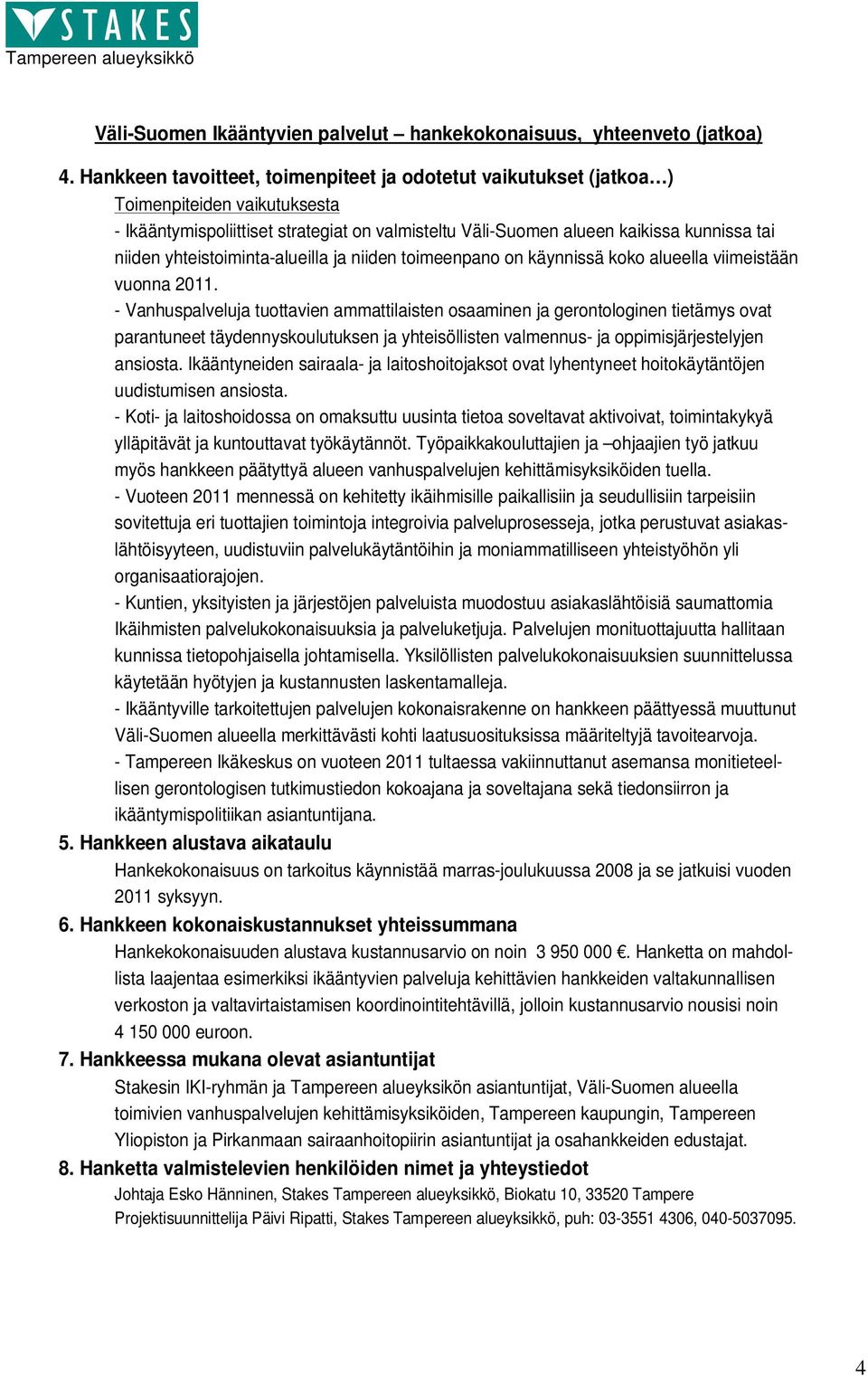 yhteistoiminta-alueilla ja niiden toimeenpano on käynnissä koko alueella viimeistään vuonna 2011.