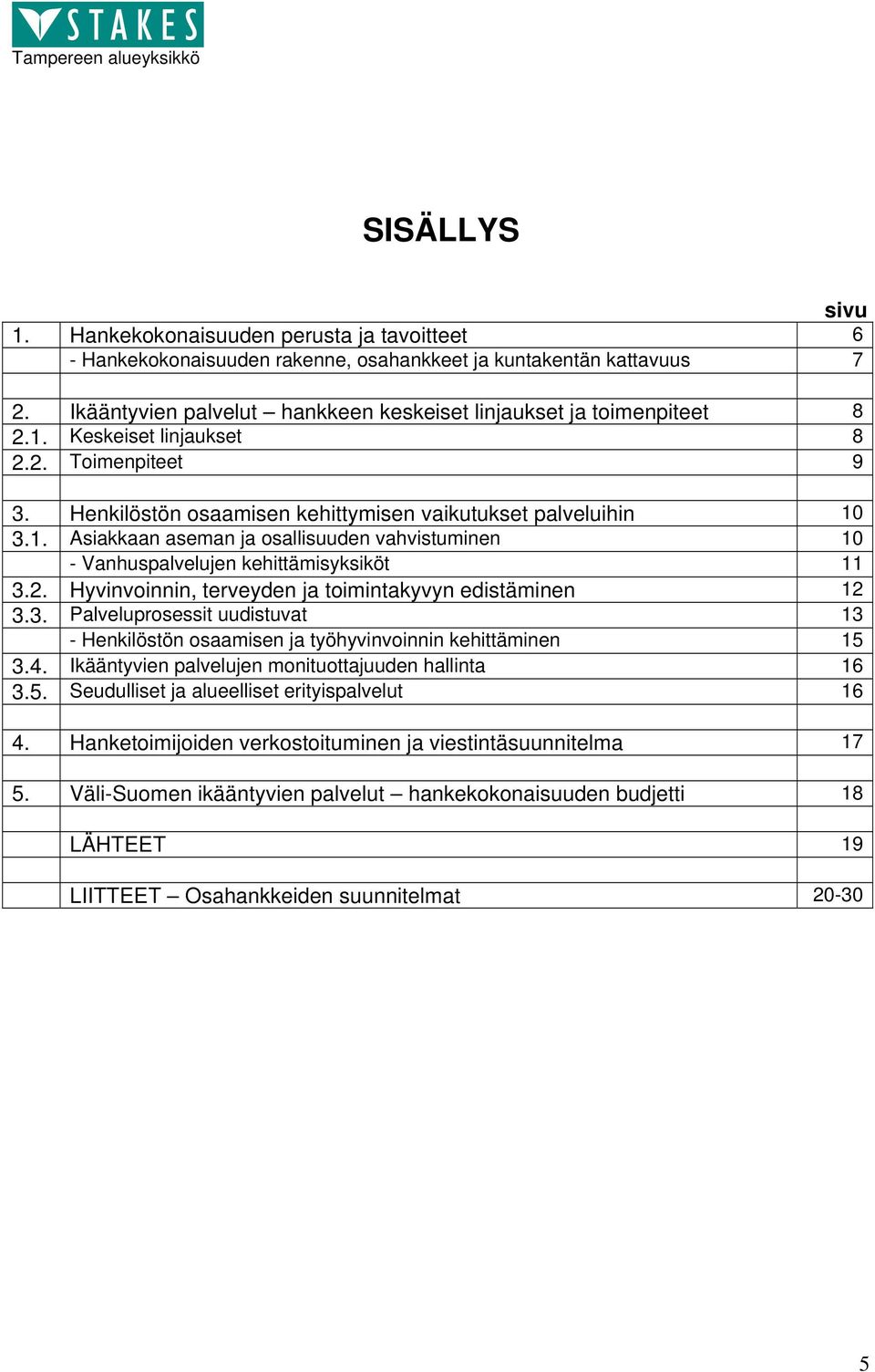 2. Hyvinvoinnin, terveyden ja toimintakyvyn edistäminen 12 3.3. Palveluprosessit uudistuvat 13 - Henkilöstön osaamisen ja työhyvinvoinnin kehittäminen 15 3.4.