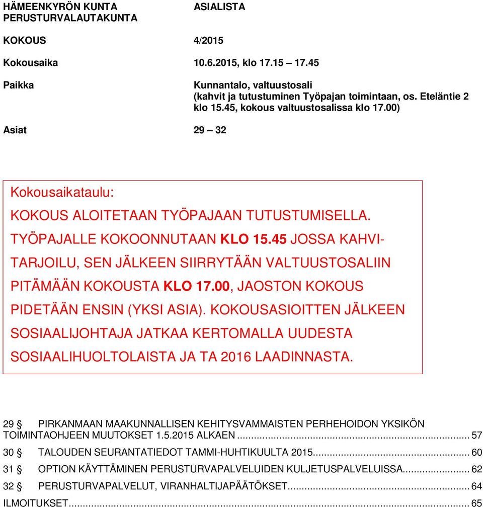 45 JOSSA KAHVI- TARJOILU, SEN JÄLKEEN SIIRRYTÄÄN VALTUUSTOSALIIN PITÄMÄÄN KOKOUSTA KLO 17.00, JAOSTON KOKOUS PIDETÄÄN ENSIN (YKSI ASIA).