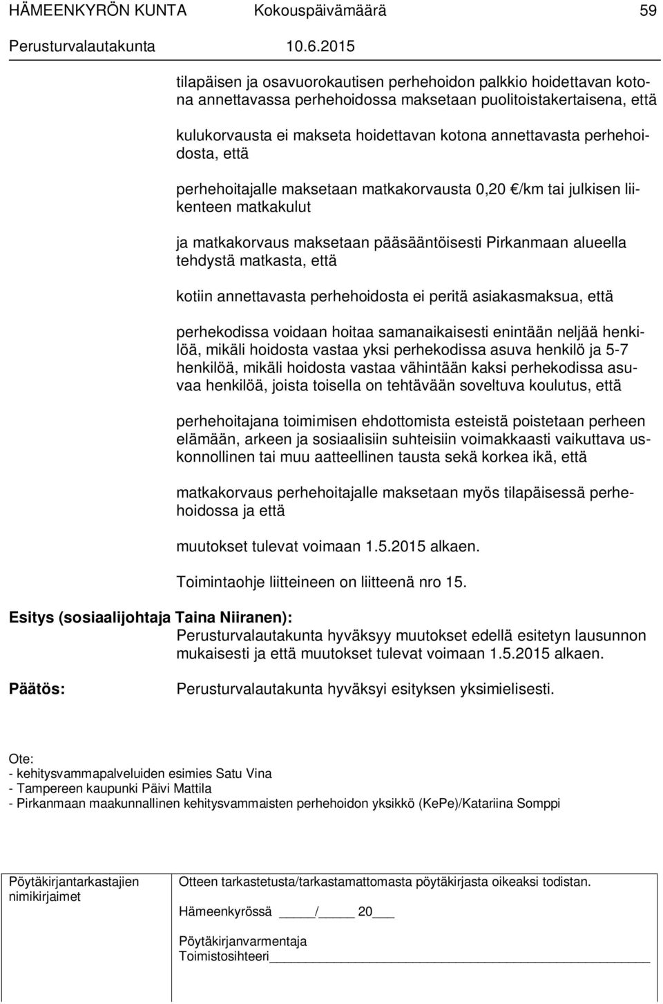 annettavasta perhehoidosta ei peritä asiakasmaksua, että perhekodissa voidaan hoitaa samanaikaisesti enintään neljää henkilöä, mikäli hoidosta vastaa yksi perhekodissa asuva henkilö ja 5-7 henkilöä,