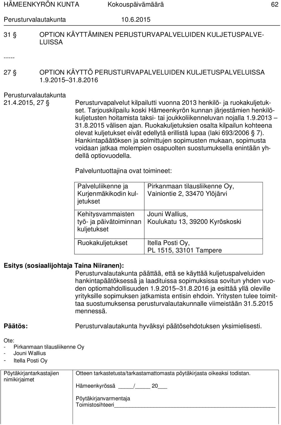 Tarjouskilpailu koski Hämeenkyrön kunnan järjestämien henkilökuljetusten hoitamista taksi- tai joukkoliikenneluvan nojalla 1.9.2013 31.8.2015 välisen ajan.