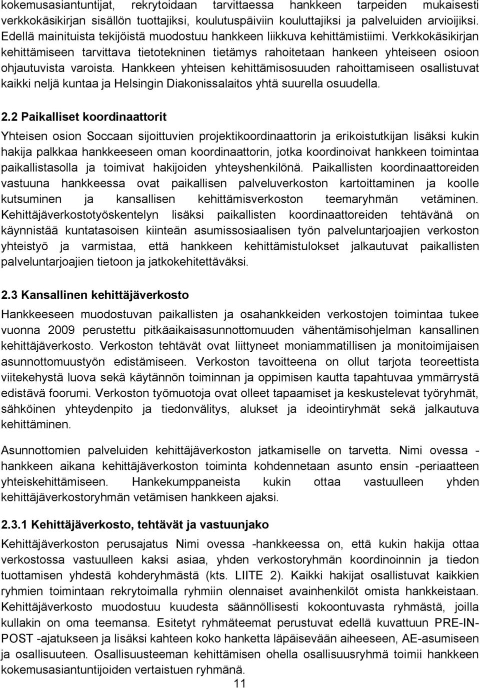 Hankkeen yhteisen kehittämisosuuden rahoittamiseen osallistuvat kaikki neljä kuntaa ja Helsingin Diakonissalaitos yhtä suurella osuudella. 2.