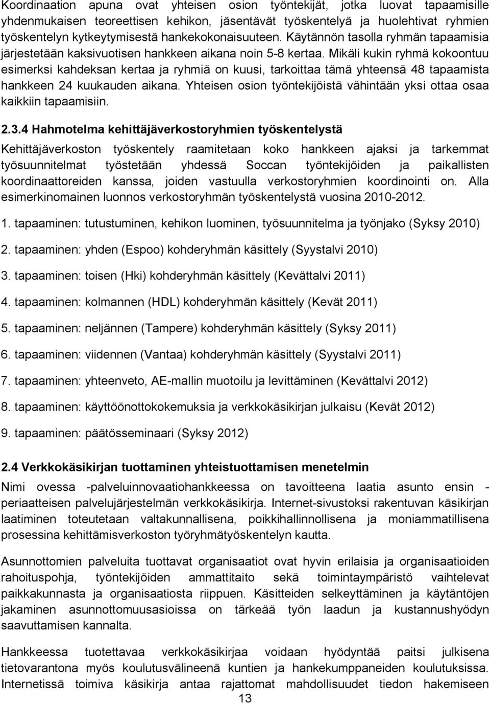 Mikäli kukin ryhmä kokoontuu esimerksi kahdeksan kertaa ja ryhmiä on kuusi, tarkoittaa tämä yhteensä 48 tapaamista hankkeen 24 kuukauden aikana.