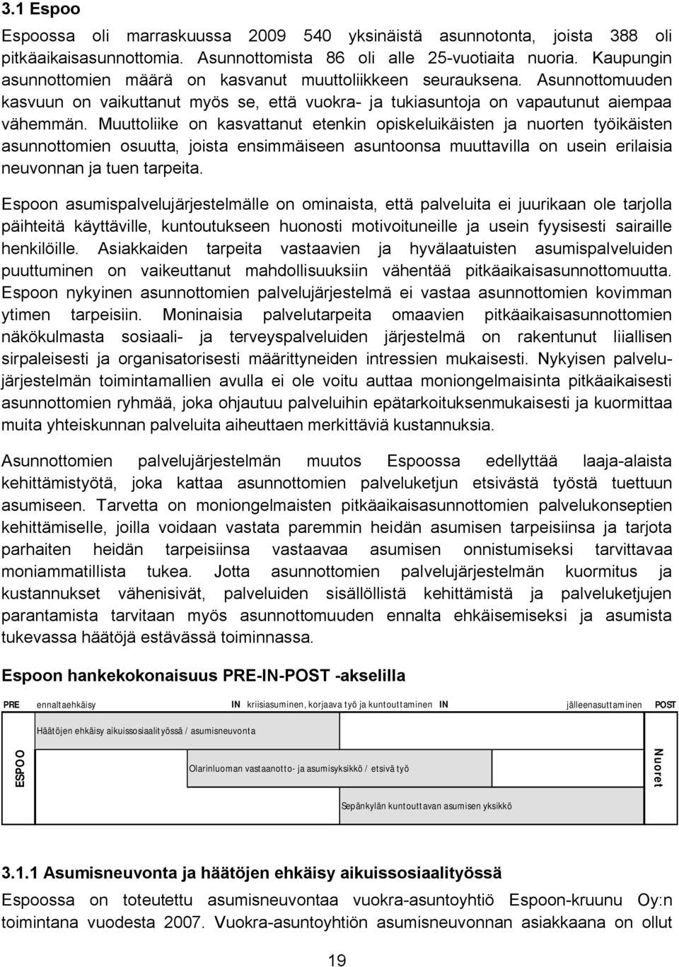 Muuttoliike on kasvattanut etenkin opiskeluikäisten ja nuorten työikäisten asunnottomien osuutta, joista ensimmäiseen asuntoonsa muuttavilla on usein erilaisia neuvonnan ja tuen tarpeita.