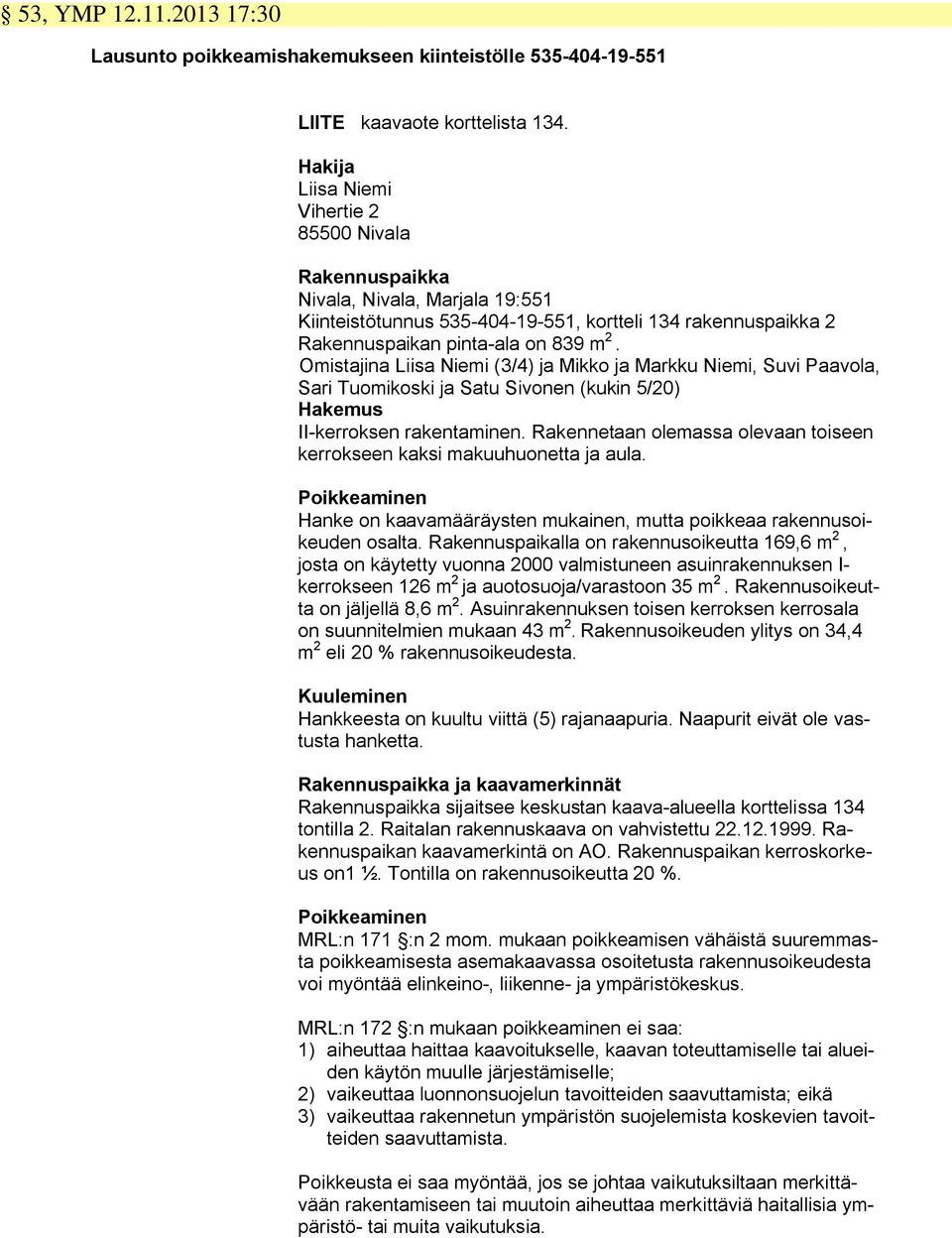 Omistajina Liisa Niemi (3/4) ja Mikko ja Markku Niemi, Suvi Paavola, Sari Tuomikoski ja Satu Sivonen (kukin 5/20) Hakemus II-kerroksen rakentaminen.