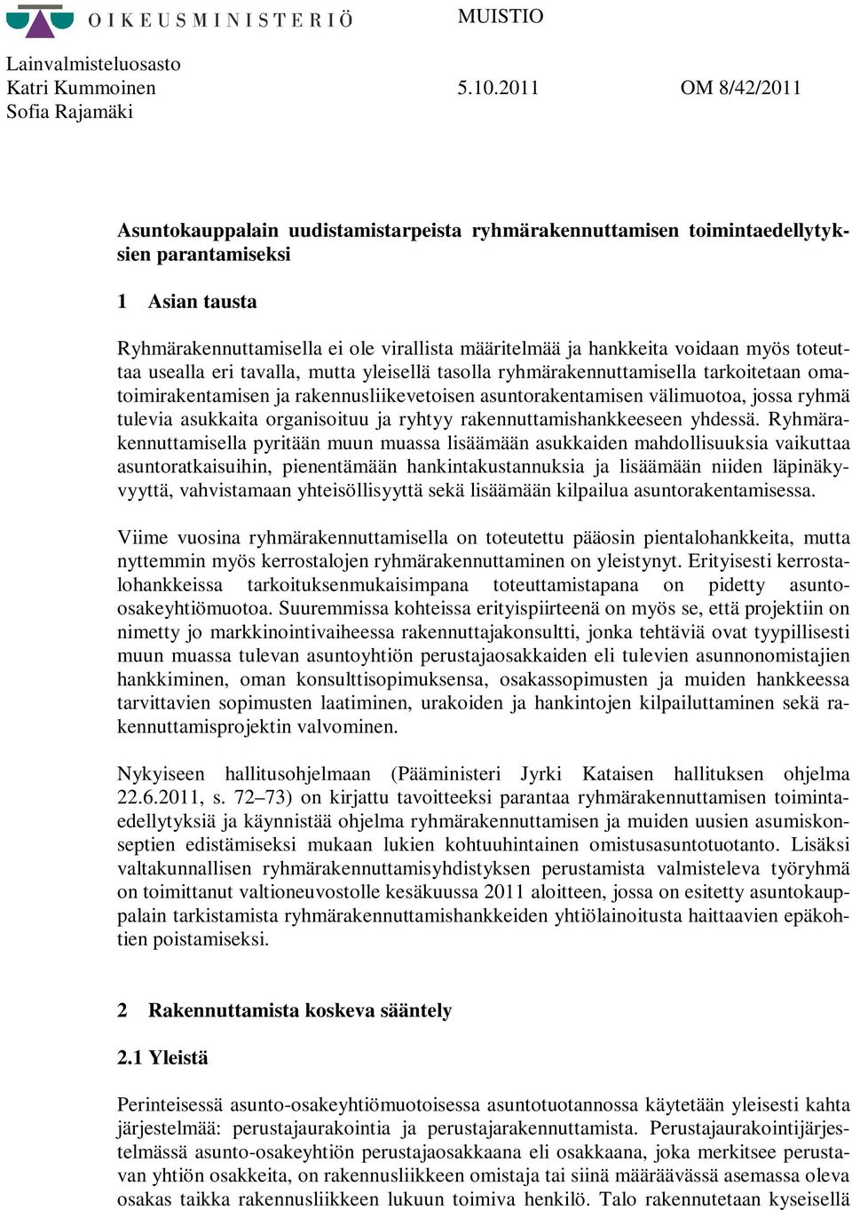 ja hankkeita voidaan myös toteuttaa usealla eri tavalla, mutta yleisellä tasolla ryhmärakennuttamisella tarkoitetaan omatoimirakentamisen ja rakennusliikevetoisen asuntorakentamisen välimuotoa, jossa