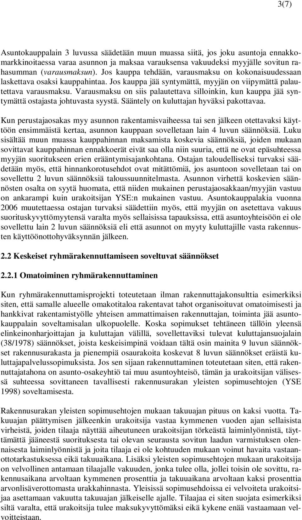 Varausmaksu on siis palautettava silloinkin, kun kauppa jää syntymättä ostajasta johtuvasta syystä. Sääntely on kuluttajan hyväksi pakottavaa.