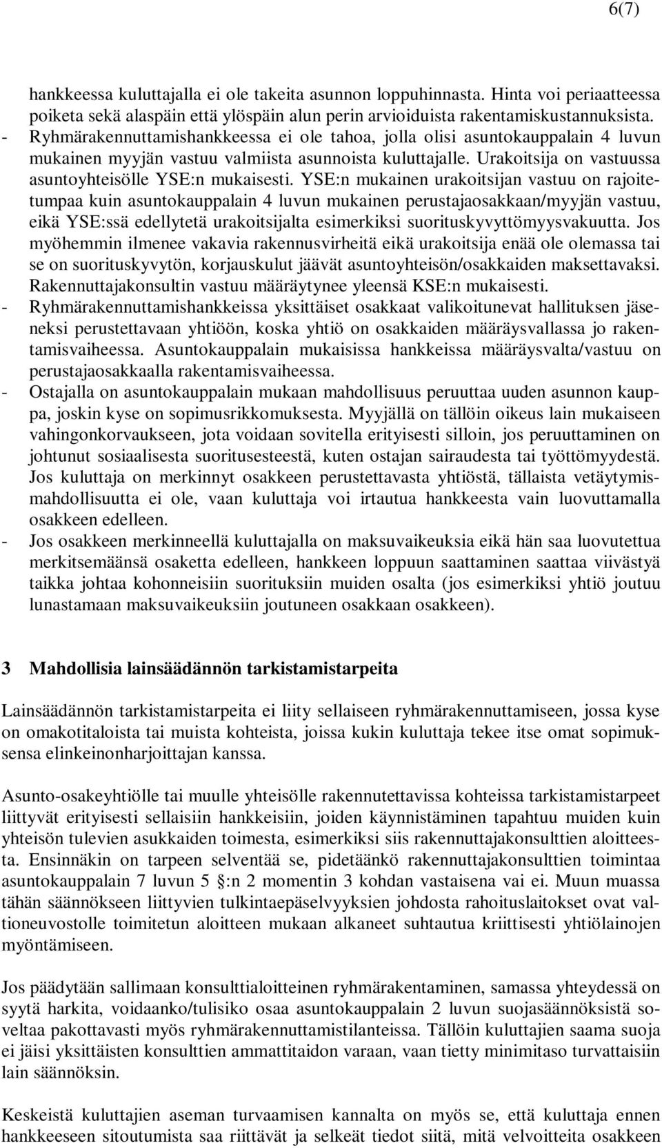 YSE:n mukainen urakoitsijan vastuu on rajoitetumpaa kuin asuntokauppalain 4 luvun mukainen perustajaosakkaan/myyjän vastuu, eikä YSE:ssä edellytetä urakoitsijalta esimerkiksi