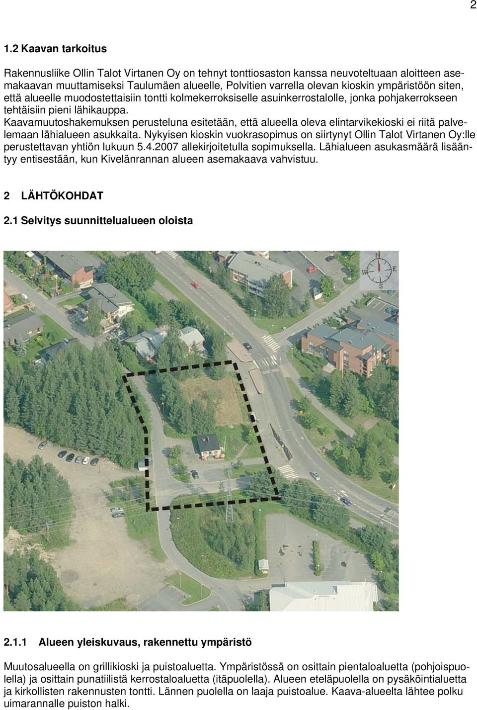 Kaavamuutoshakemuksen perusteluna esitetään, että alueella oleva elintarvikekioski ei riitä palvelemaan lähialueen asukkaita.