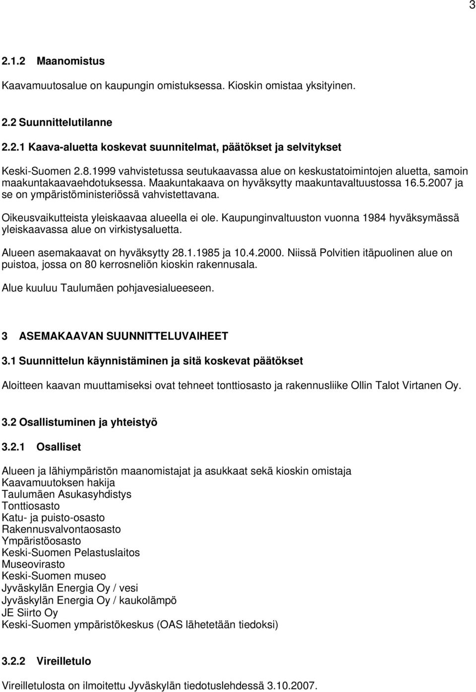 2007 ja se on ympäristöministeriössä vahvistettavana. Oikeusvaikutteista yleiskaavaa alueella ei ole. Kaupunginvaltuuston vuonna 1984 hyväksymässä yleiskaavassa alue on virkistysaluetta.