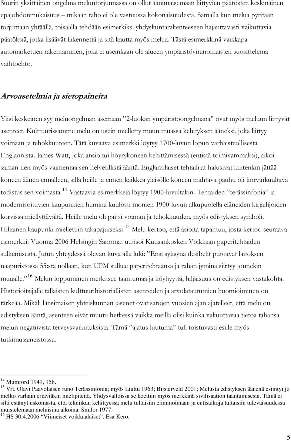 Tästä esimerkkinä vaikkapa automarkettien rakentaminen, joka ei useinkaan ole alueen ympäristöviranomaisten suosittelema vaihtoehto.